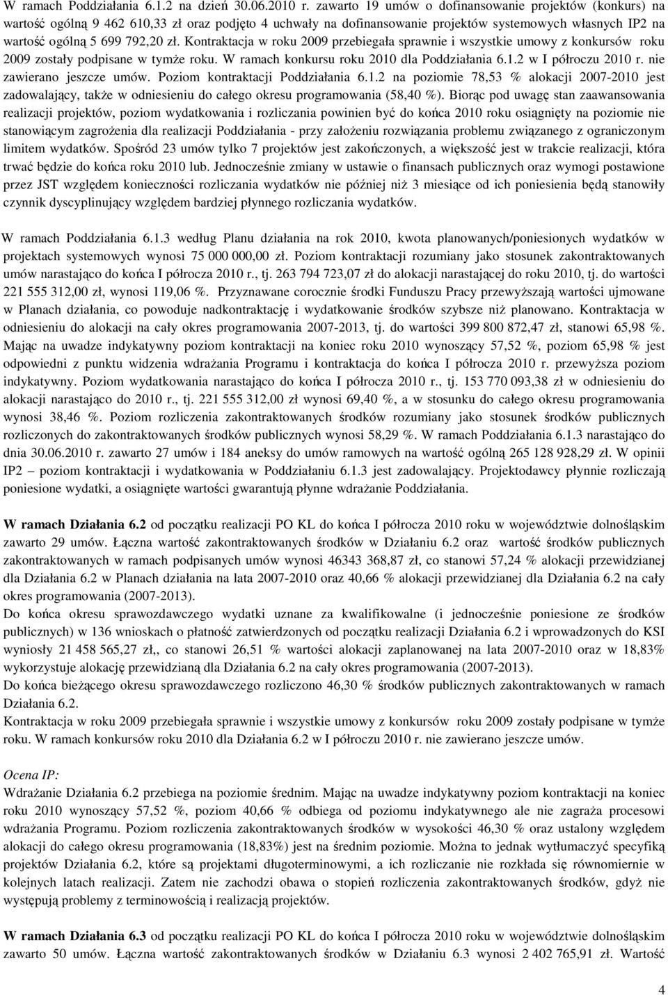 Kontraktacja w roku 2009 przebiegała sprawnie i wszystkie umowy z konkursów roku 2009 zostały podpisane w tymŝe roku. W ramach konkursu roku 2010 dla Poddziałania 6.1.2 w I półroczu 2010 r.