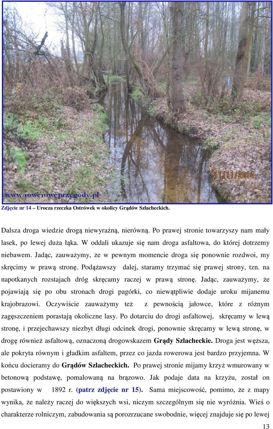 Podążawszy dalej, staramy trzymać się prawej strony, tzn. na napotkanych rozstajach dróg skręcamy raczej w prawą stronę.