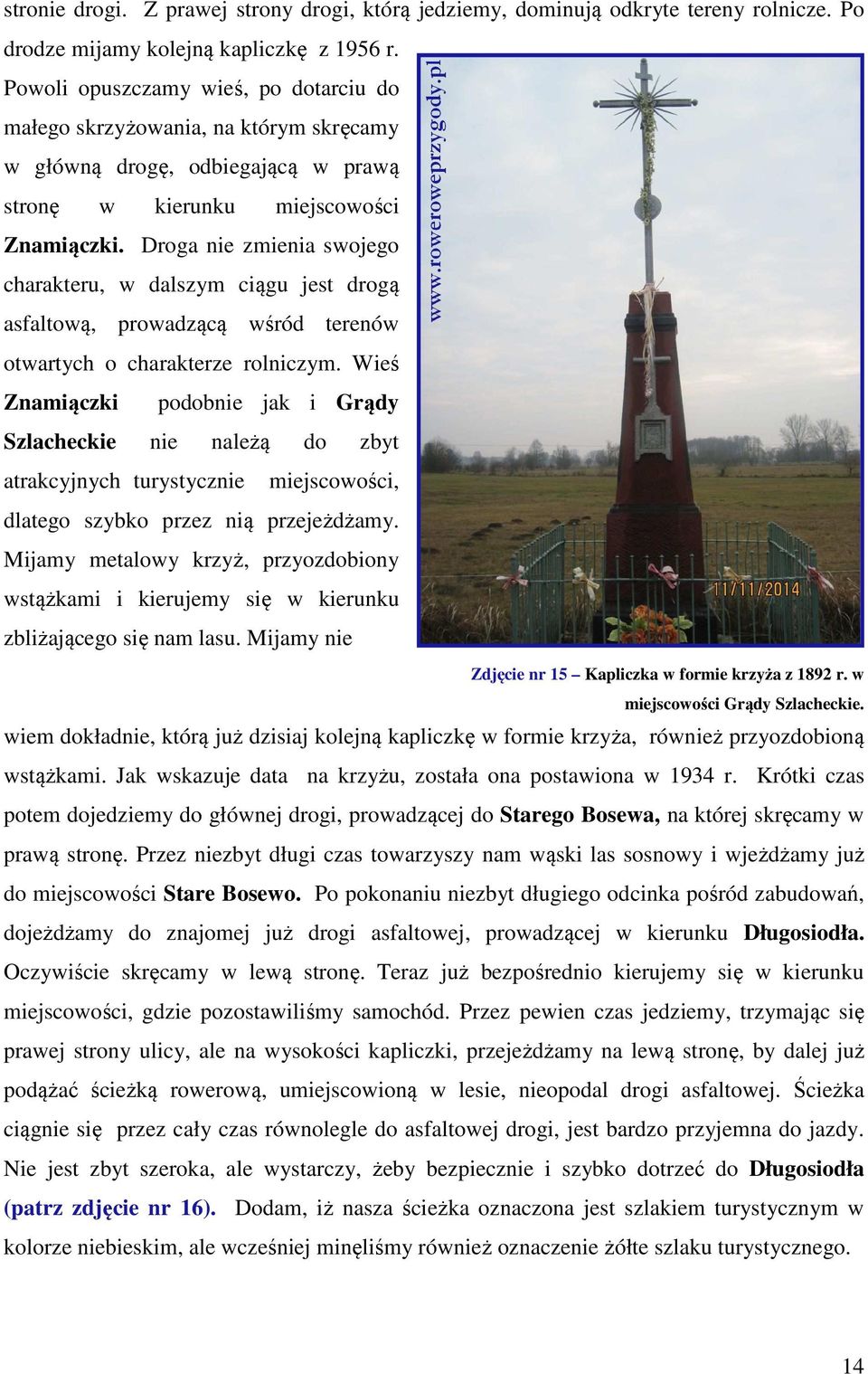 Droga nie zmienia swojego charakteru, w dalszym ciągu jest drogą asfaltową, prowadzącą wśród terenów otwartych o charakterze rolniczym.