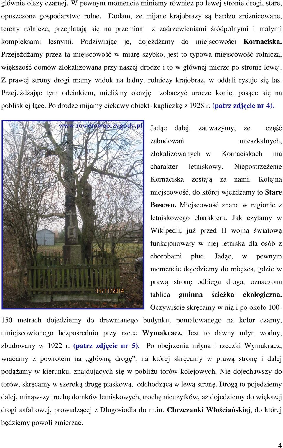 Podziwiając je, dojeżdżamy do miejscowości Kornaciska.