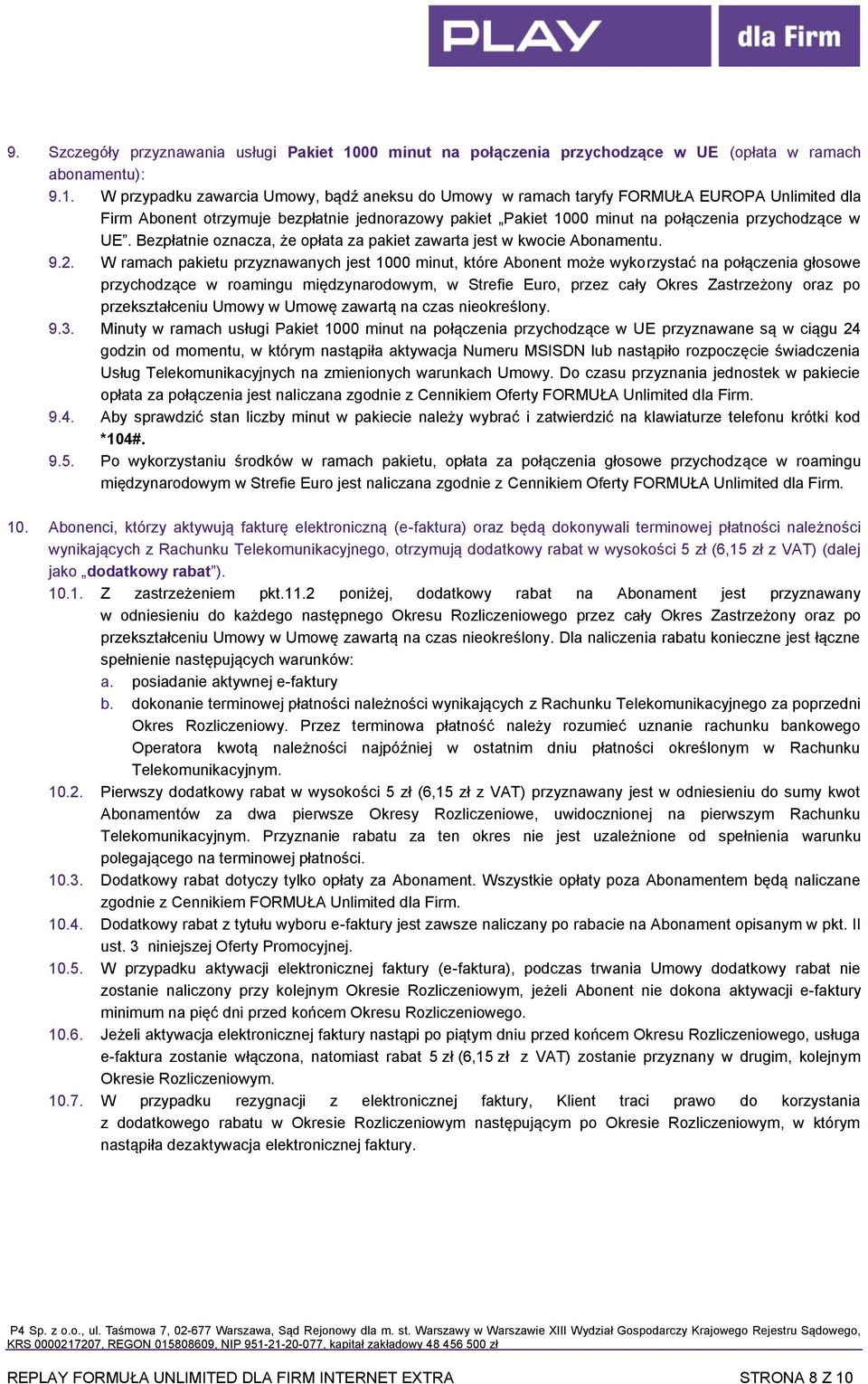 W przypadku zawarcia Umowy, bądź aneksu do Umowy w ramach taryfy EUROPA Unlimited dla Firm Abonent otrzymuje bezpłatnie jednorazowy pakiet Pakiet 1000 minut na połączenia przychodzące w UE.