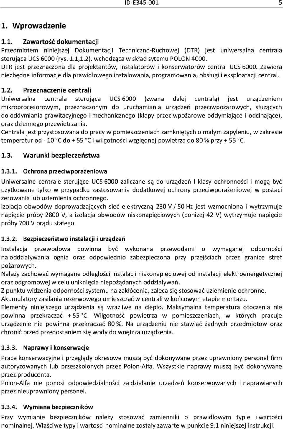 Zawiera niezbędne informacje dla prawidłowego instalowania, programowania, obsługi i eksploatacji central. 1.2.