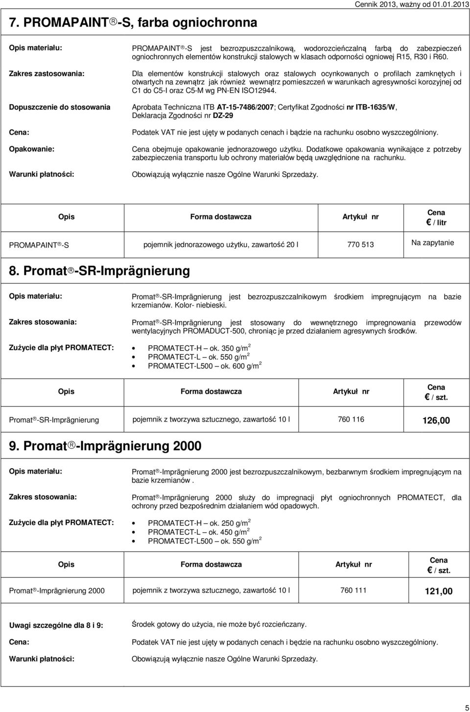 Zakres zastosowania: Dopuszczenie do stosowania : Opakowanie: Dla elementów konstrukcji stalowych oraz stalowych ocynkowanych o profilach zamknętych i otwartych na zewnątrz jak również wewnątrz