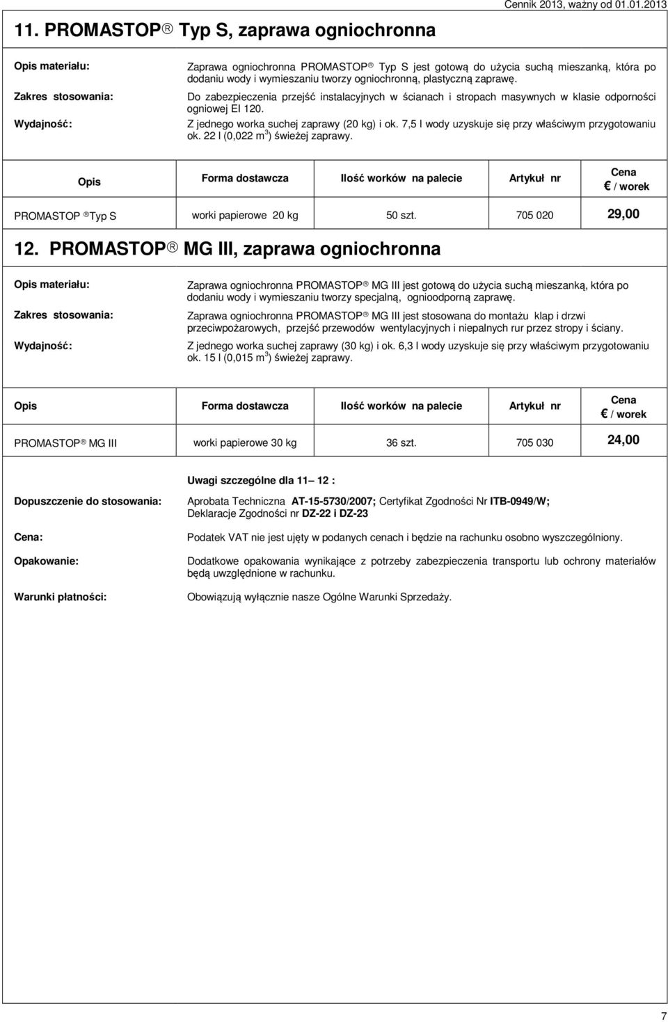 7,5 l wody uzyskuje się przy właściwym przygotowaniu ok. 22 l (0,022 m 3 ) świeżej zaprawy.