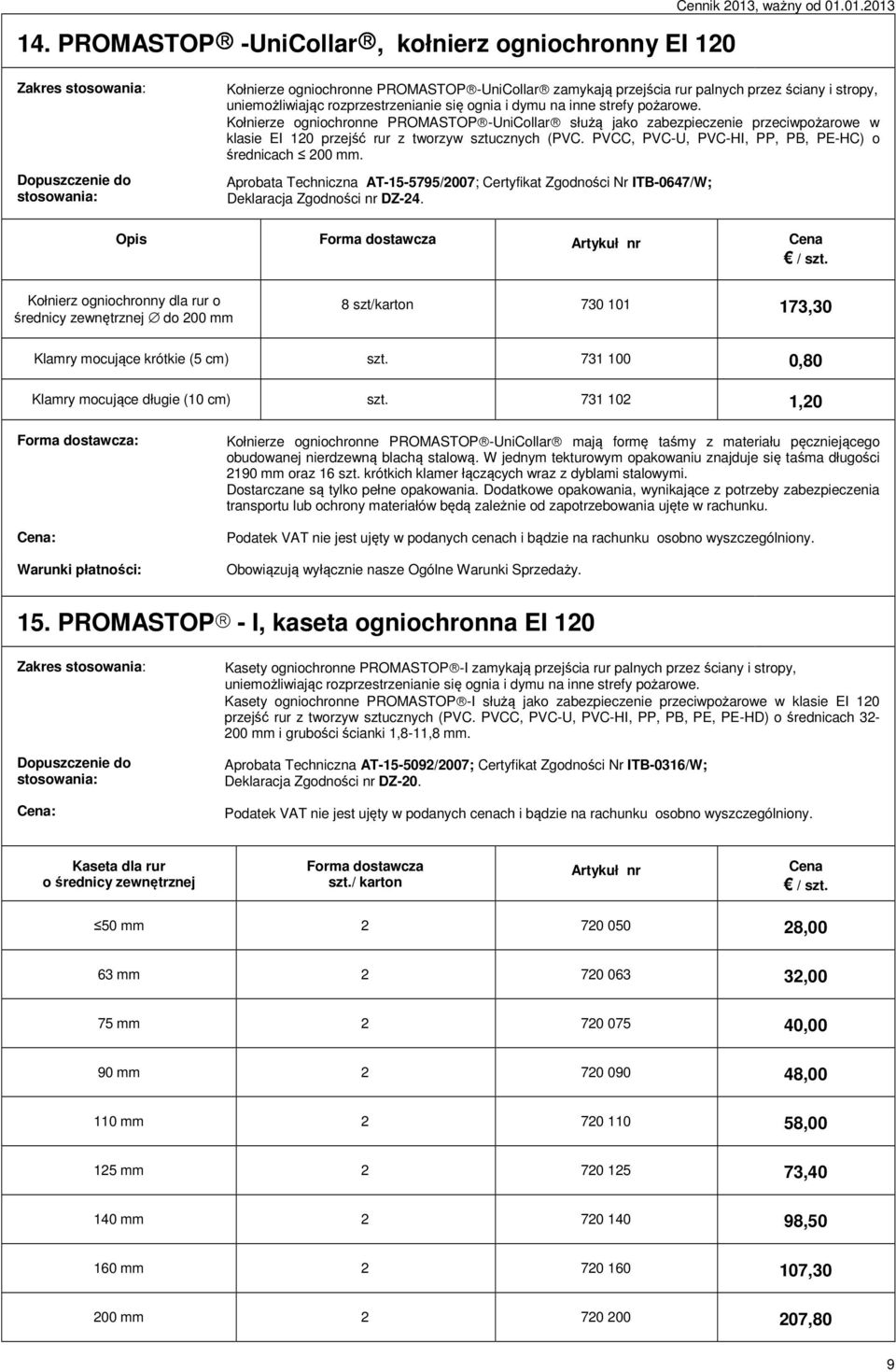 Kołnierze ogniochronne PROMASTOP -UniCollar służą jako zabezpieczenie przeciwpożarowe w klasie EI 120 przejść rur z tworzyw sztucznych (PVC. PVCC, PVC-U, PVC-HI, PP, PB, PE-HC) o średnicach 200 mm.