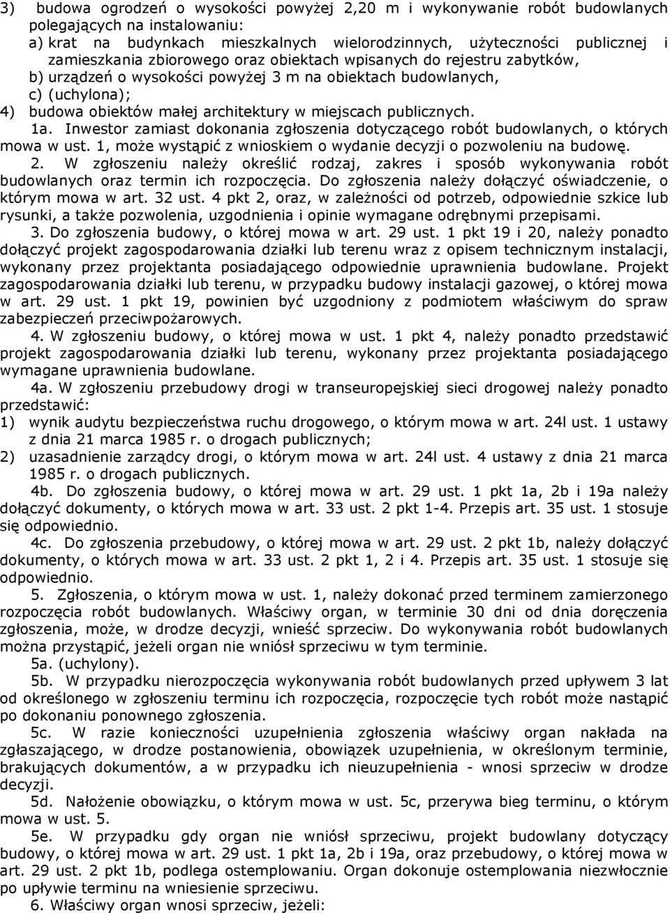 1a. Inwestor zamiast dokonania zgłoszenia dotyczącego robót budowlanych, o których mowa w ust. 1, może wystąpić z wnioskiem o wydanie decyzji o pozwoleniu na budowę. 2.