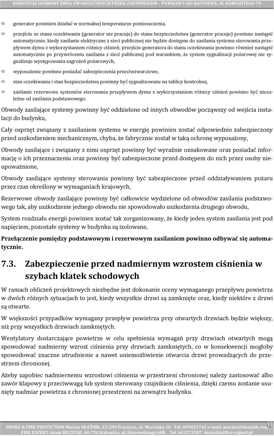 również nastąpić automatycznie po przywróceniu zasilania z sieci publicznej pod warunkiem, że system sygnalizacji pożarowej nie sygnalizuje występowania zagrożeń pożarowych, wyposażenie powinno