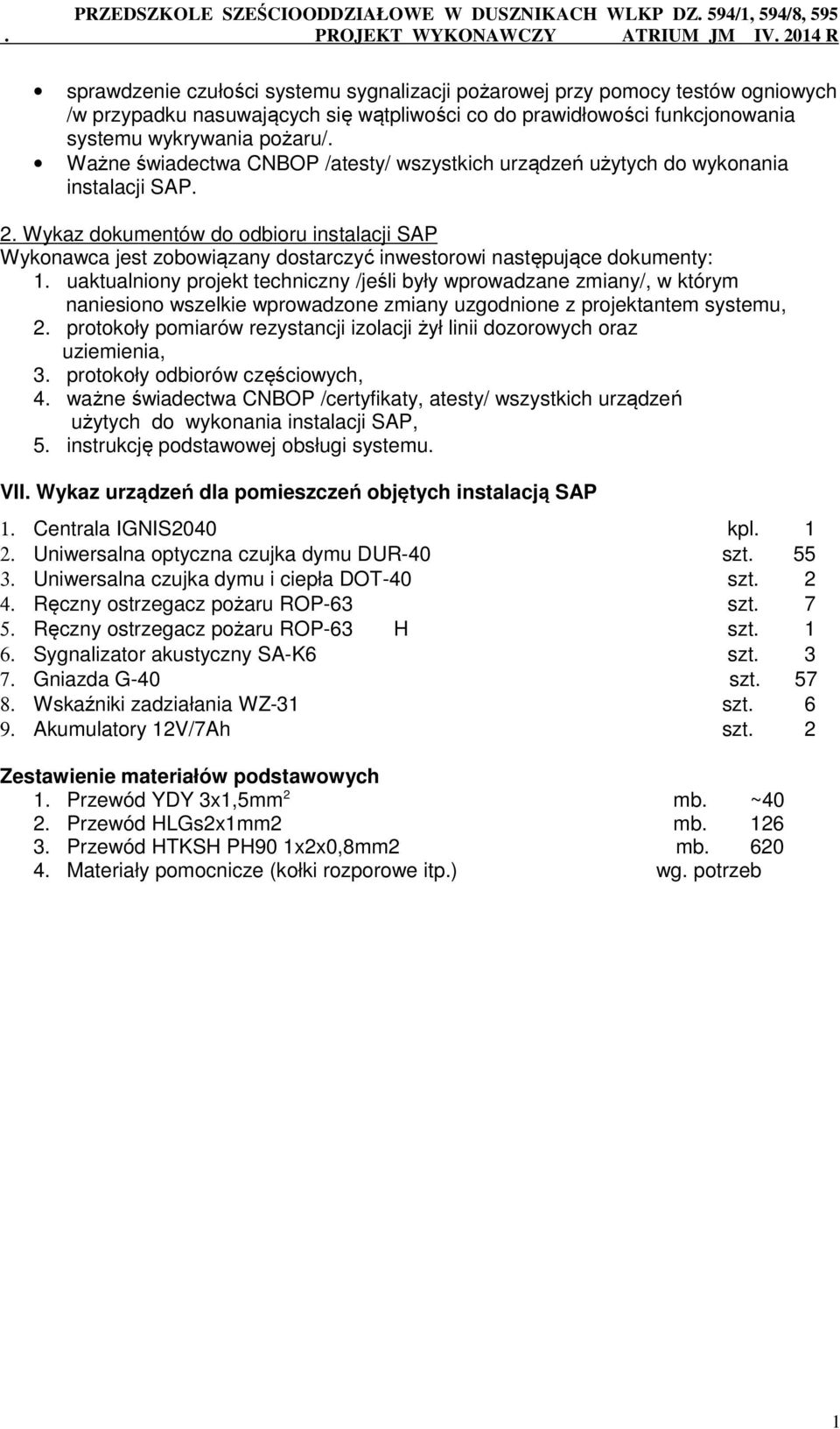 Wykaz dokumentów do odbioru instalacji SAP Wykonawca jest zobowiązany dostarczyć inwestorowi następujące dokumenty: 1.