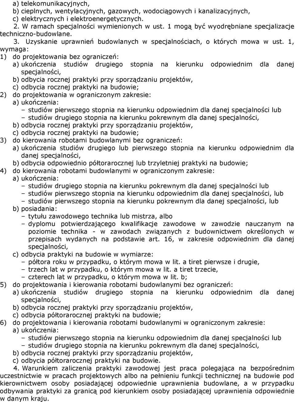 1, wymaga: 1) do projektowania bez ograniczeń: a) ukończenia studiów drugiego stopnia na kierunku odpowiednim dla danej specjalności, b) odbycia rocznej praktyki przy sporządzaniu projektów, c)