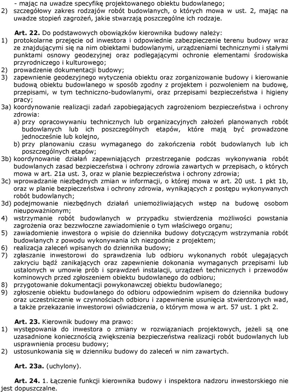 Do podstawowych obowiązków kierownika budowy naleŝy: 1) protokolarne przejęcie od inwestora i odpowiednie zabezpieczenie terenu budowy wraz ze znajdującymi się na nim obiektami budowlanymi,