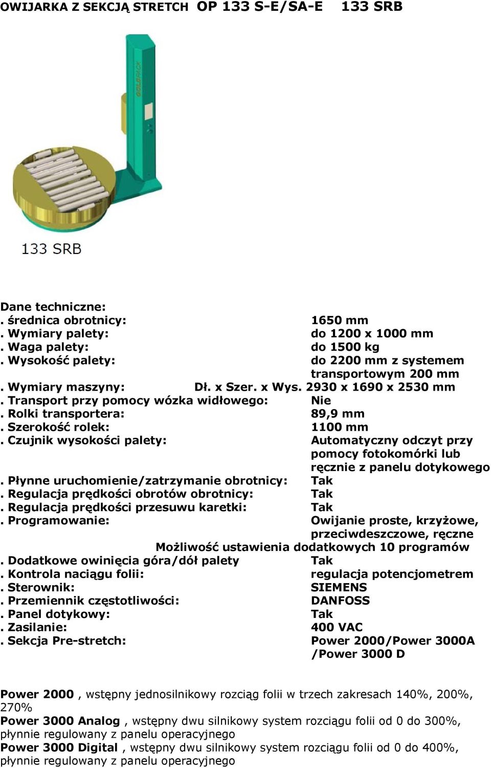 Rolki transportera: 89,9 mm. Szerokość rolek: 1100 mm. Zasilanie: 400 VAC.