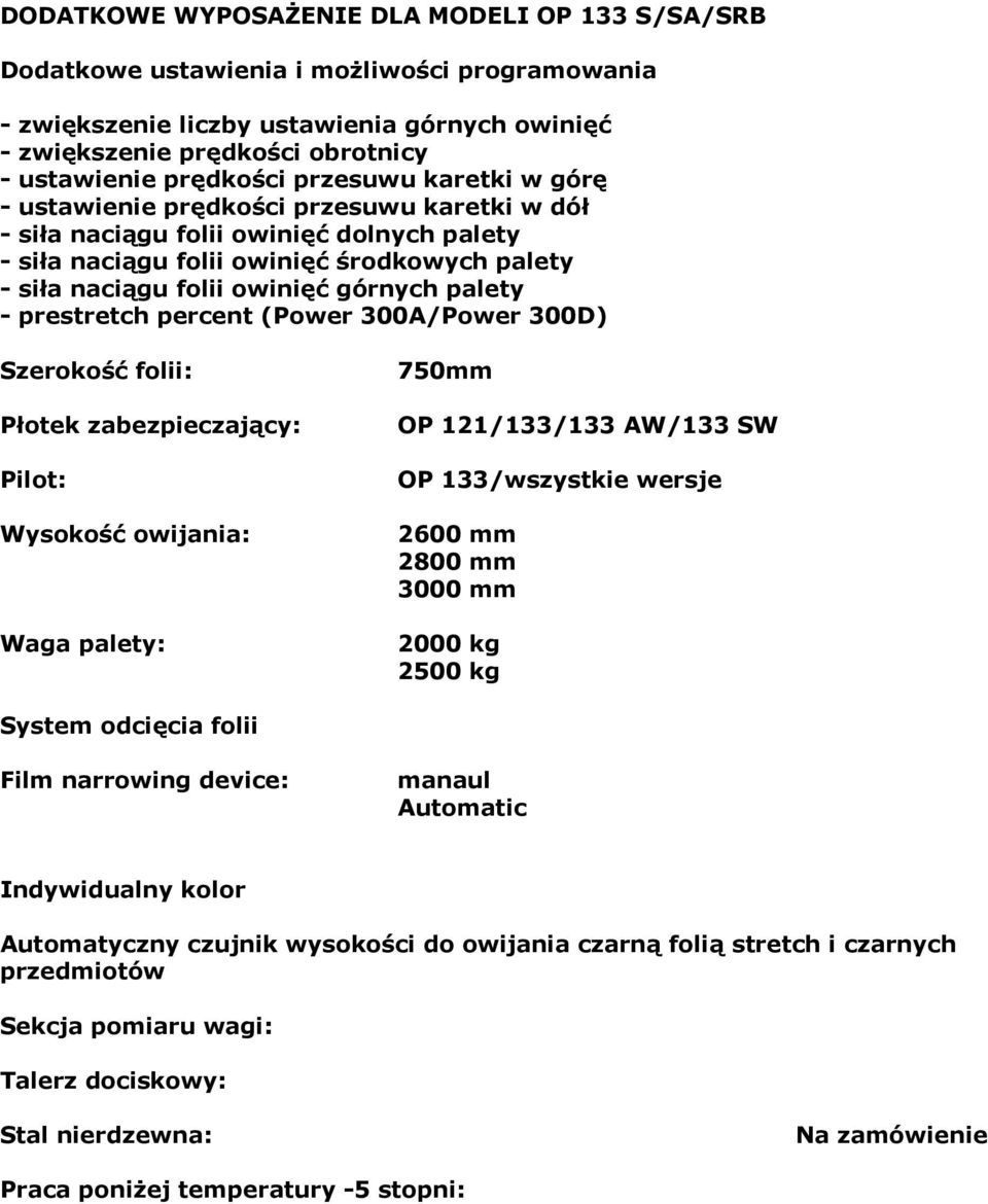 górnych palety - prestretch percent (Power 300A/Power 300D) Szerokość folii: 750mm Płotek zabezpieczający: Pilot: OP 121/133/133 AW/133 SW OP 133/wszystkie wersje Wysokość owijania: 2600 mm 2800 mm