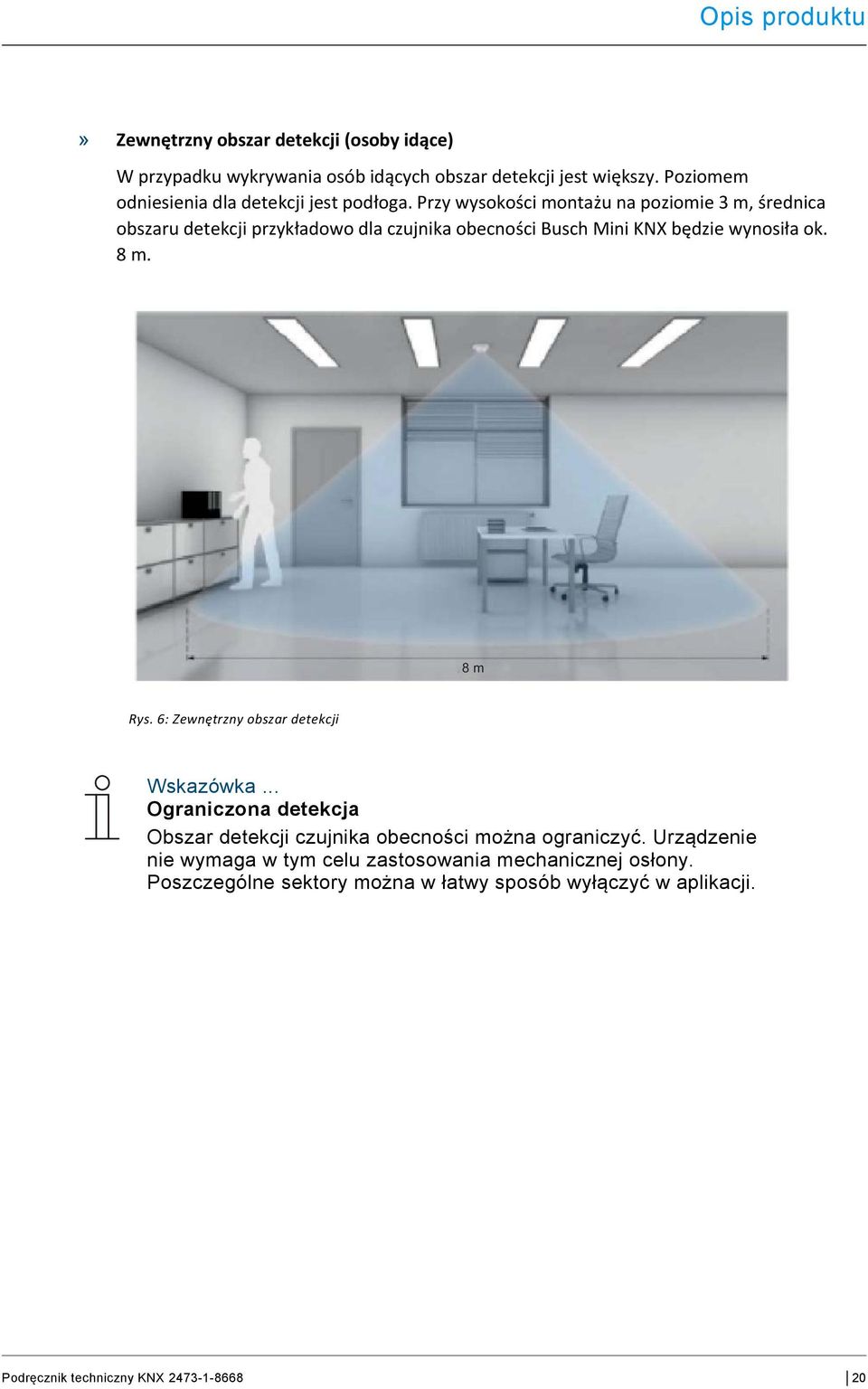 Przy wysokości montażu na poziomie 3 m, średnica obszaru detekcji przykładowo dla czujnika obecności Busch Mini KNX będzie wynosiła ok. 8 m.