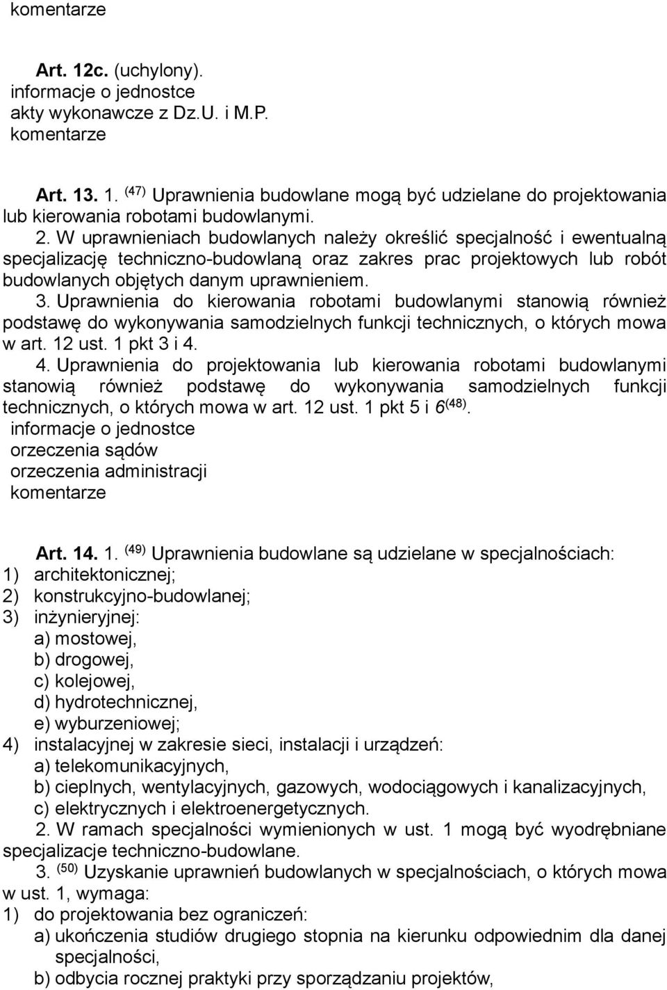 Uprawnienia do kierowania robotami budowlanymi stanowią również podstawę do wykonywania samodzielnych funkcji technicznych, o których mowa w art. 12 ust. 1 pkt 3 i 4.