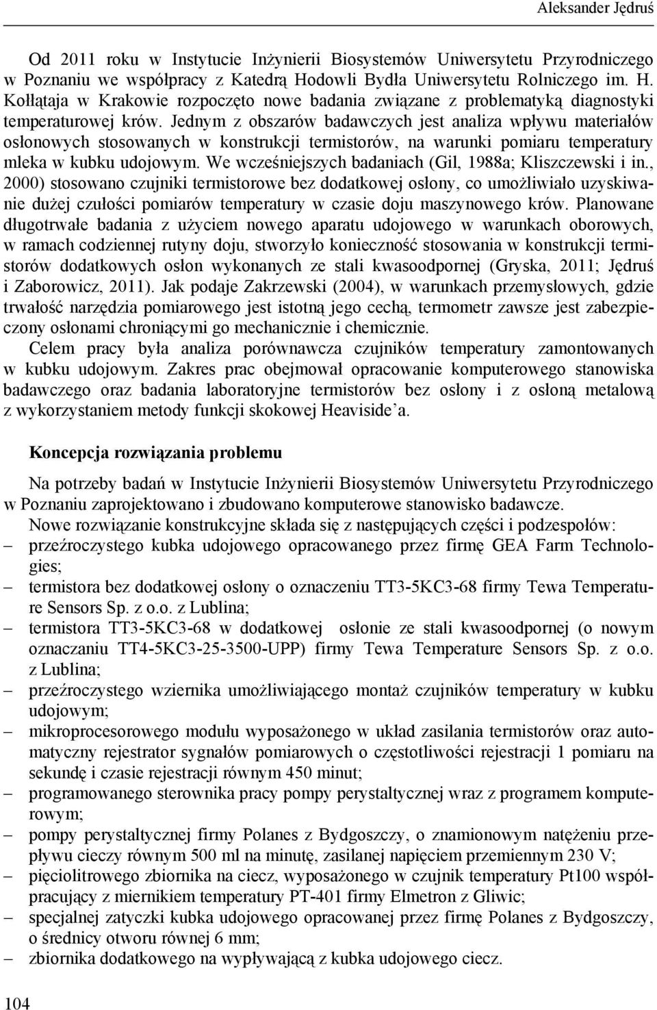 Jednym z obszarów badawczych jest analiza wpływu materiałów osłonowych stosowanych w konstrukcji termistorów, na warunki pomiaru temperatury mleka w kubku udojowym.