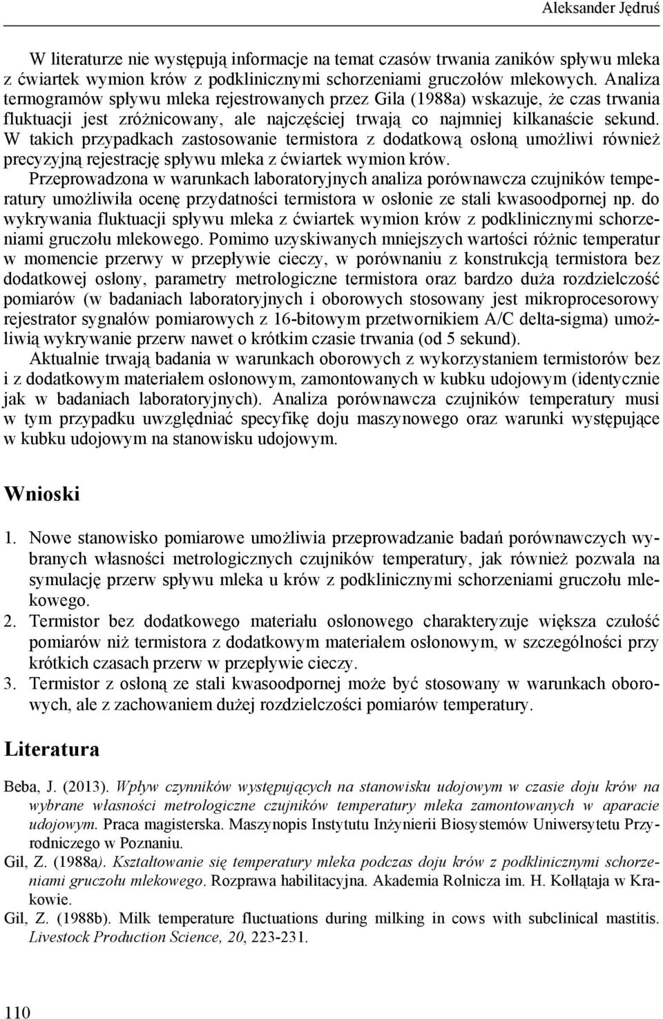 W takich przypadkach zastosowanie termistora z dodatkową osłoną umożliwi również precyzyjną rejestrację spływu mleka z ćwiartek wymion krów.