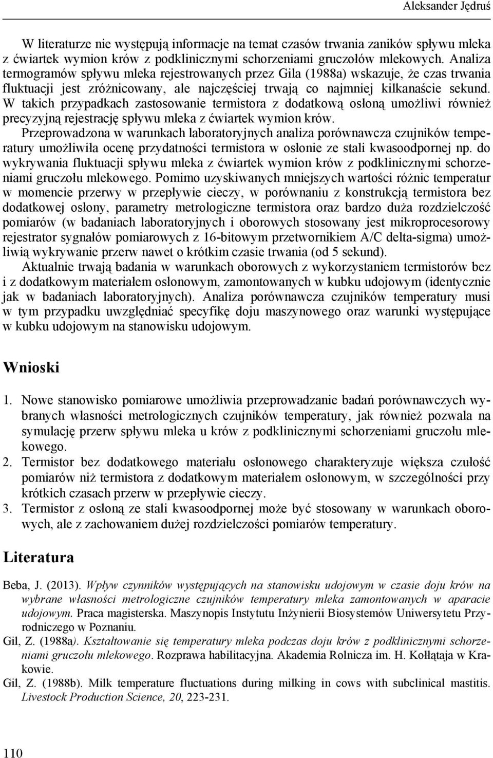 W takich przypadkach zastosowanie termistora z dodatkową osłoną umożliwi również precyzyjną rejestrację spływu mleka z ćwiartek wymion krów.