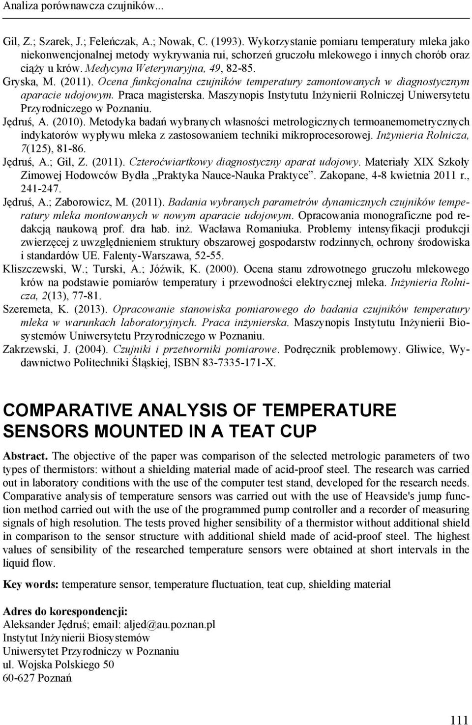 (2011). Ocena funkcjonalna czujników temperatury zamontowanych w diagnostycznym aparacie udojowym. Praca magisterska. Maszynopis Instytutu Inżynierii Rolniczej Uniwersytetu Przyrodniczego w Poznaniu.