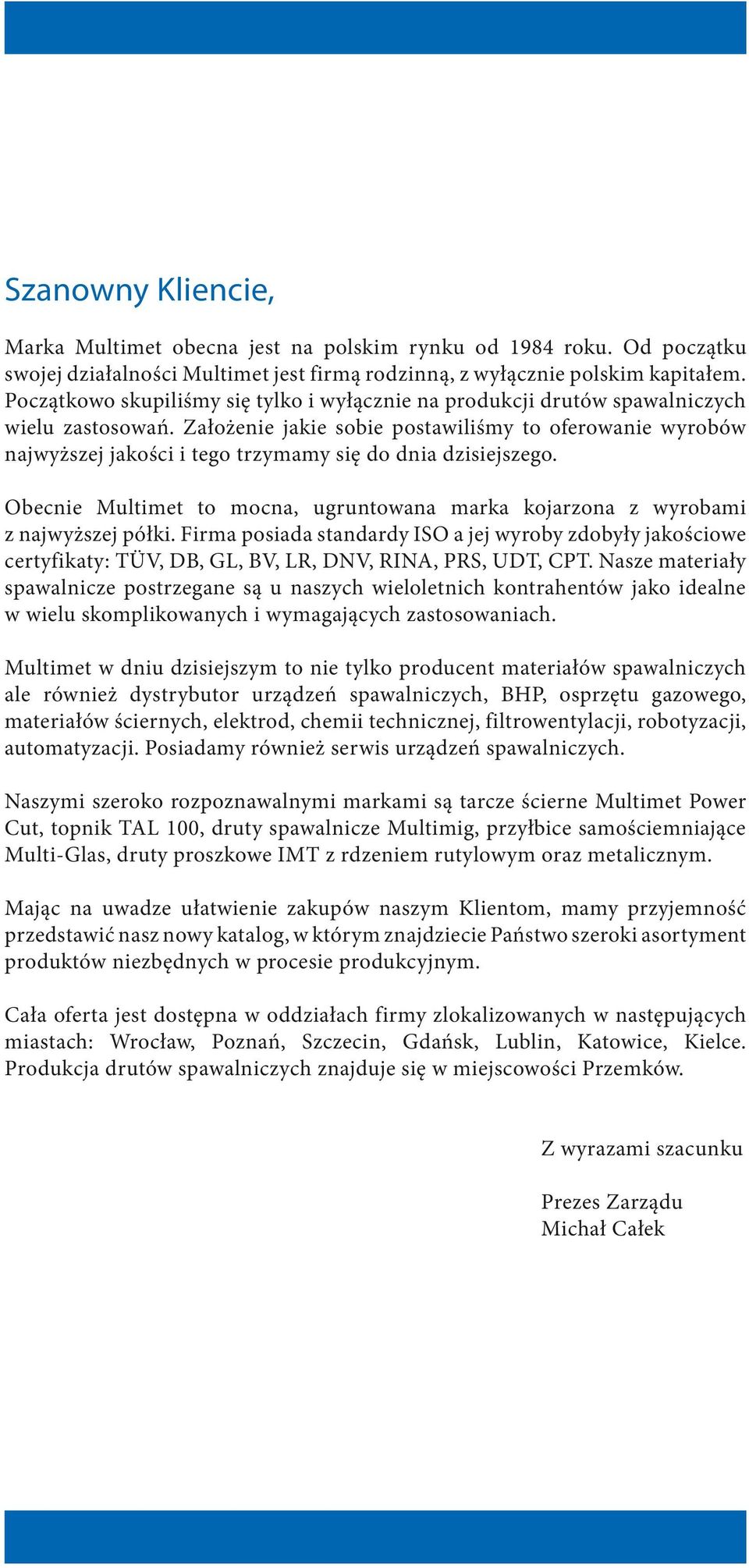 Założenie jakie sobie postawiliśmy to oferowanie wyrobów najwyższej jakości i tego trzymamy się do dnia dzisiejszego.