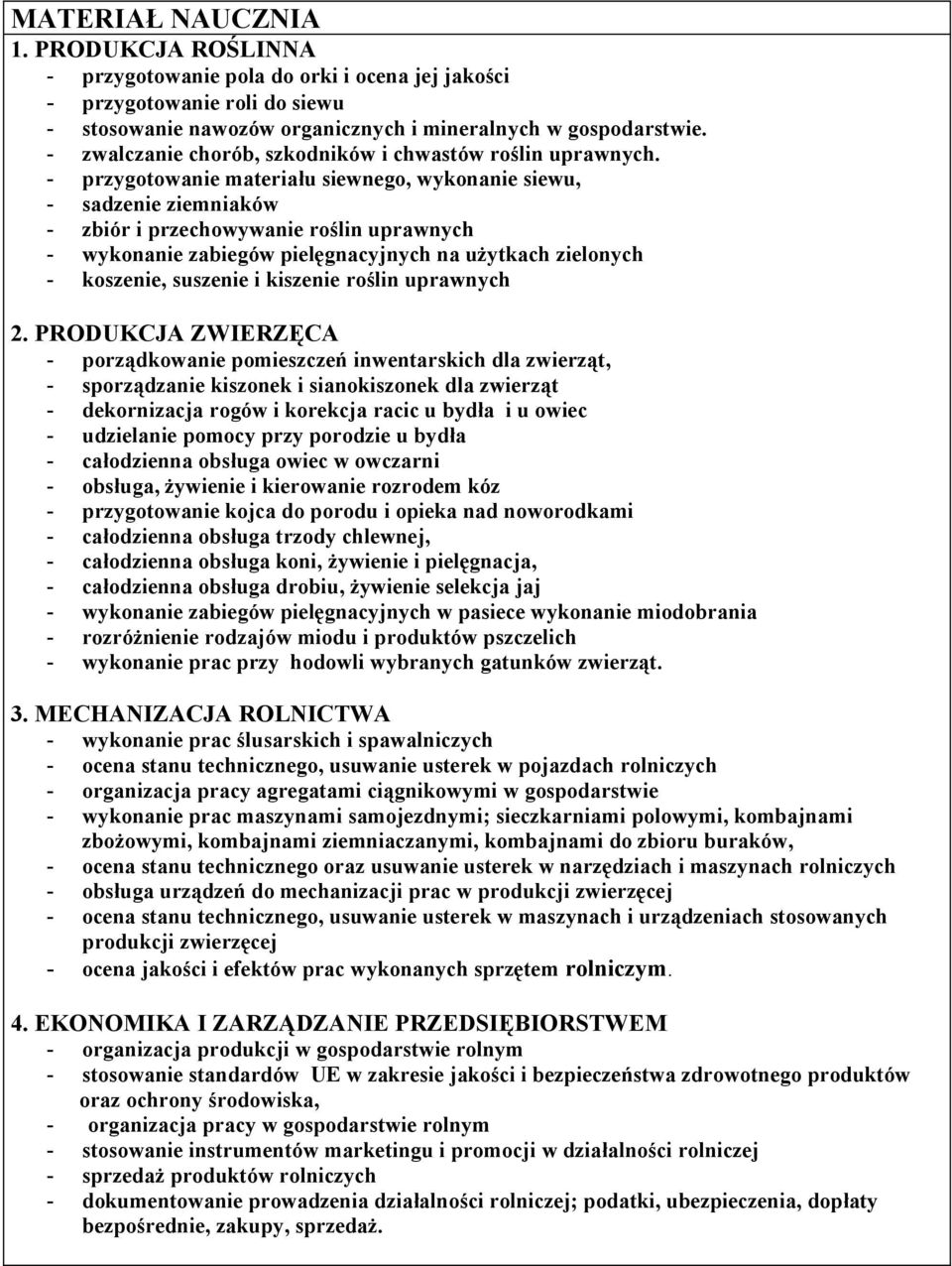 - przygotowanie materiału siewnego, wykonanie siewu, - sadzenie ziemniaków - zbiór i przechowywanie roślin uprawnych - wykonanie zabiegów pielęgnacyjnych na użytkach zielonych - koszenie, suszenie i