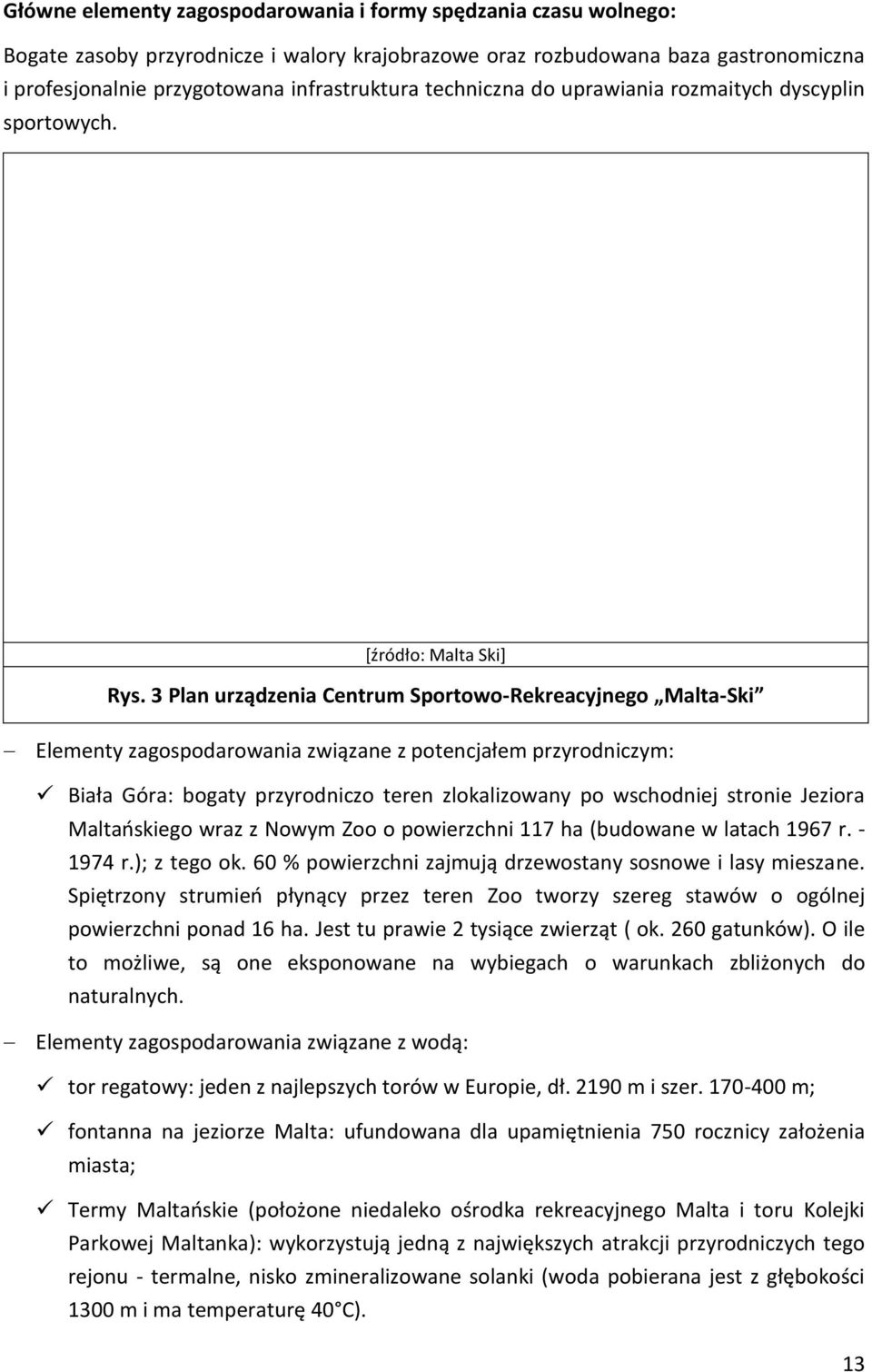 3 Plan urządzenia Centrum Sportowo-Rekreacyjnego Malta-Ski Elementy zagospodarowania związane z potencjałem przyrodniczym: Biała Góra: bogaty przyrodniczo teren zlokalizowany po wschodniej stronie