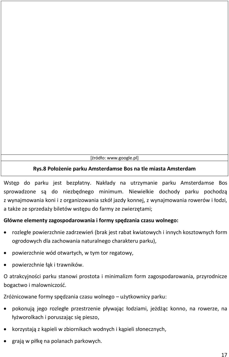 elementy zagospodarowania i formy spędzania czasu wolnego: rozległe powierzchnie zadrzewień (brak jest rabat kwiatowych i innych kosztownych form ogrodowych dla zachowania naturalnego charakteru