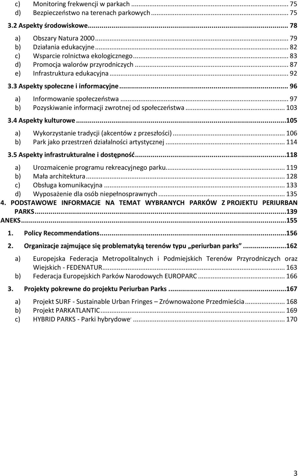 .. 97 b) Pozyskiwanie informacji zwrotnej od społeczeństwa... 103 3.4 Aspekty kulturowe...105 a) Wykorzystanie tradycji (akcentów z przeszłości)... 106 b) Park jako przestrzeń działalności artystycznej.