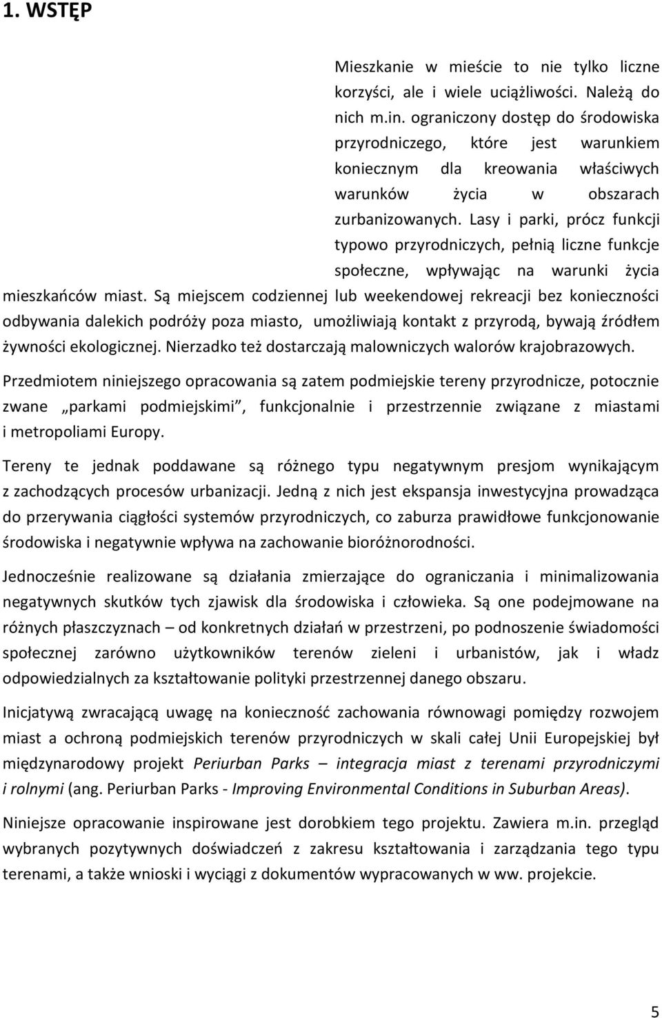 Lasy i parki, prócz funkcji typowo przyrodniczych, pełnią liczne funkcje społeczne, wpływając na warunki życia mieszkańców miast.