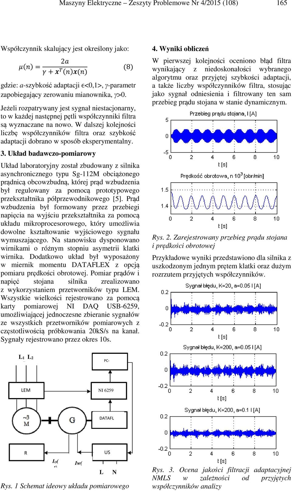 W dalszej kolejności liczbę współczynników filtra oraz szybkość adaptacji dobrano w sposób eksperymentalny. 3.