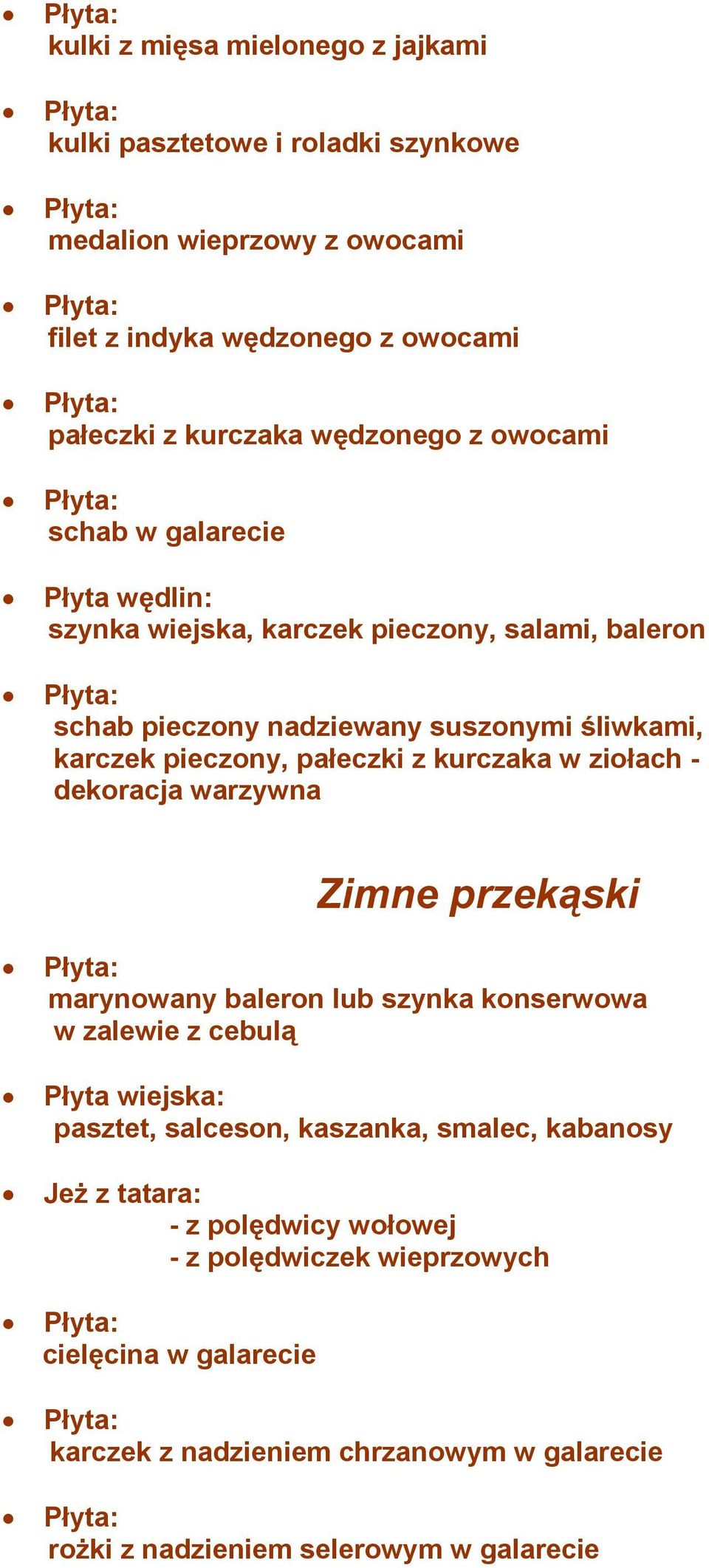 kurczaka w ziołach - dekoracja warzywna Zimne przekąski marynowany baleron lub szynka konserwowa w zalewie z cebulą Płyta wiejska: pasztet, salceson, kaszanka, smalec,