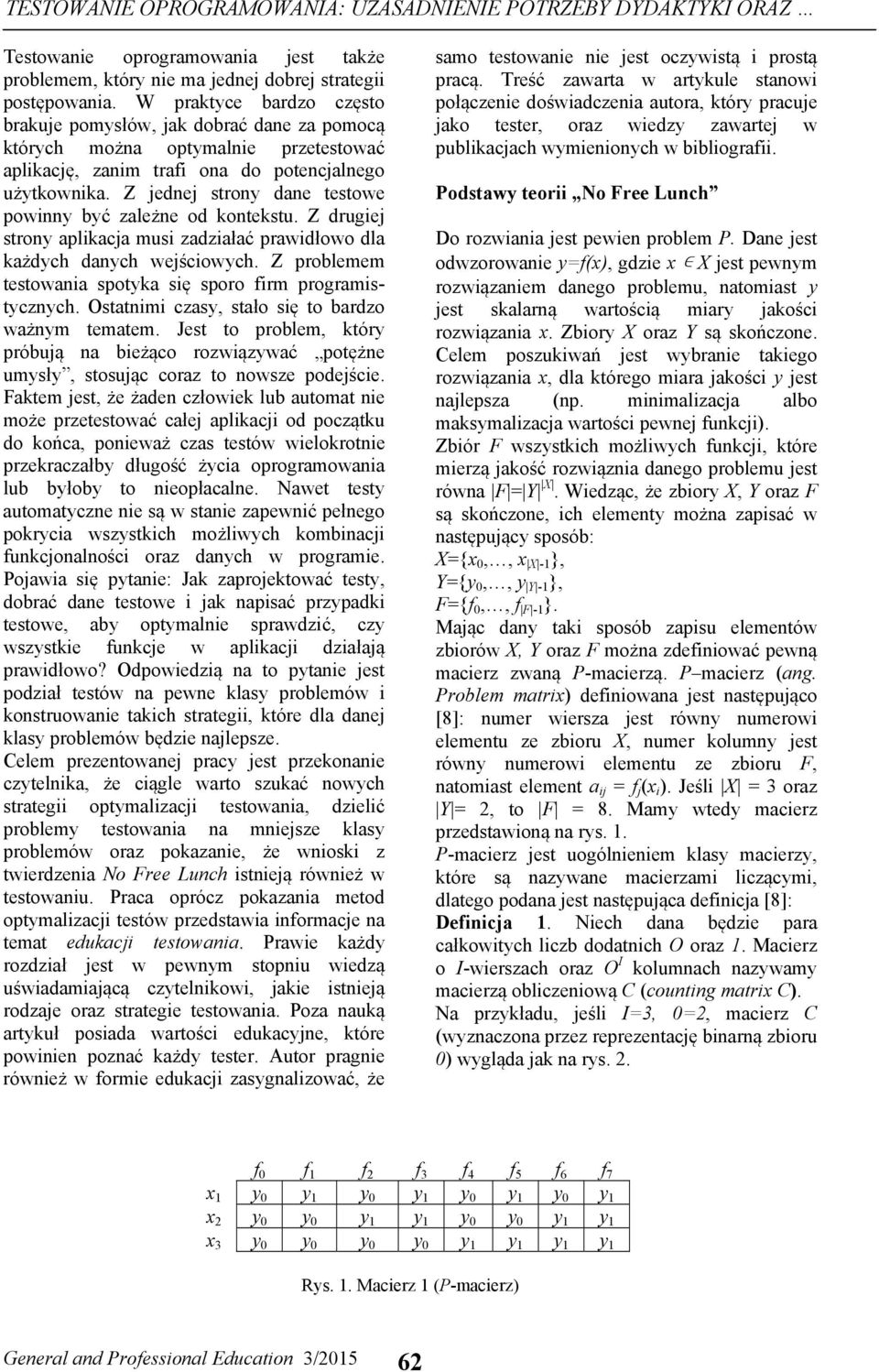 Z jednej strony dane testowe powinny być zależne od kontekstu. Z drugiej strony aplikacja musi zadziałać prawidłowo dla każdych danych wejściowych.