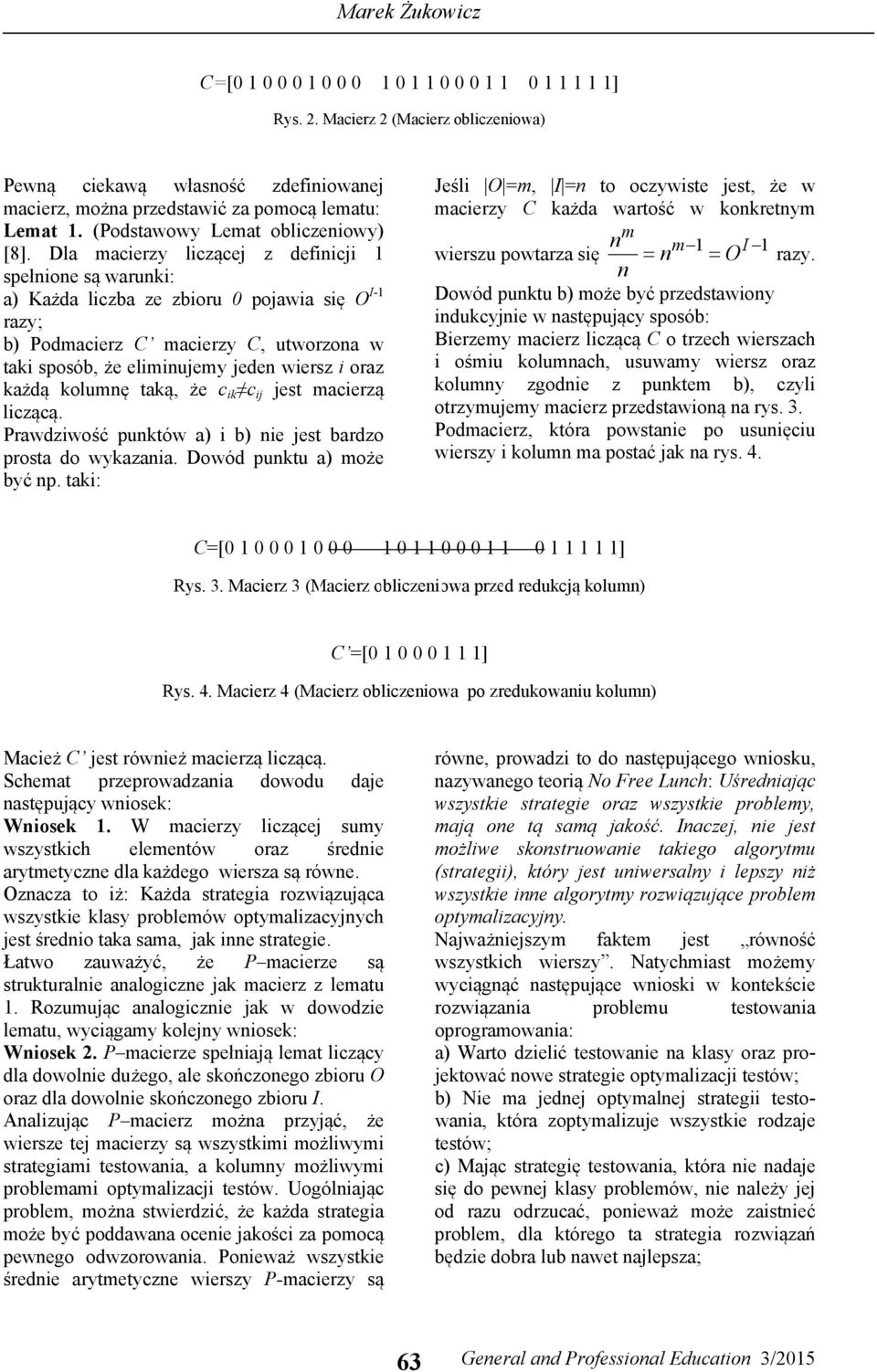 Dla macierzy liczącej z definicji 1 spełnione są warunki: a) Każda liczba ze zbioru 0 pojawia się O I-1 razy; b) Podmacierz C macierzy C, utworzona w taki sposób, że eliminujemy jeden wiersz i oraz