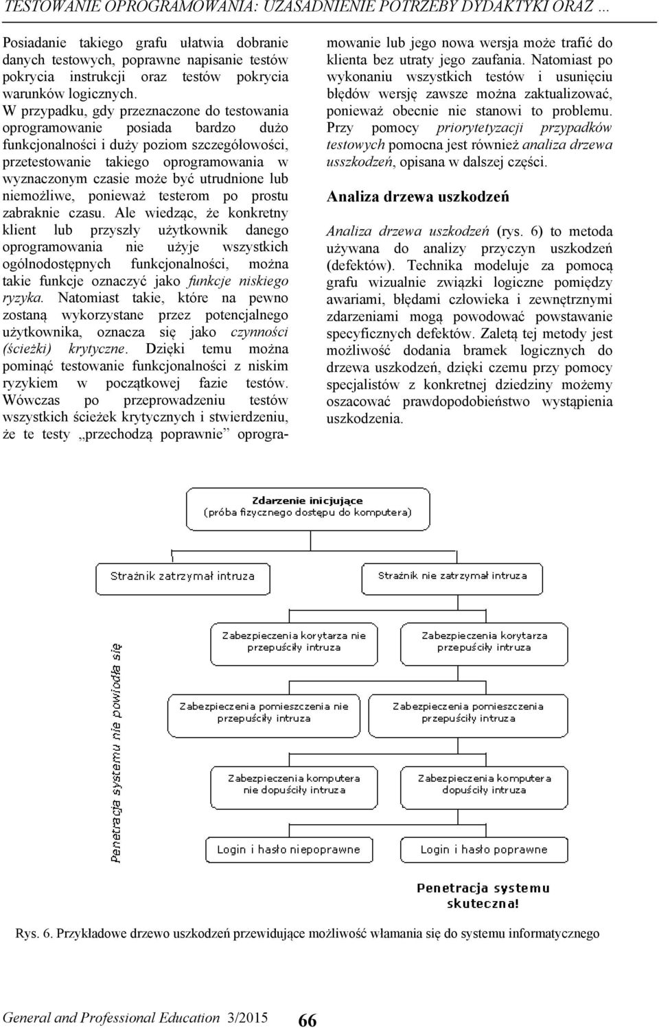 W przypadku, gdy przeznaczone do testowania oprogramowanie posiada bardzo dużo funkcjonalności i duży poziom szczegółowości, przetestowanie takiego oprogramowania w wyznaczonym czasie może być