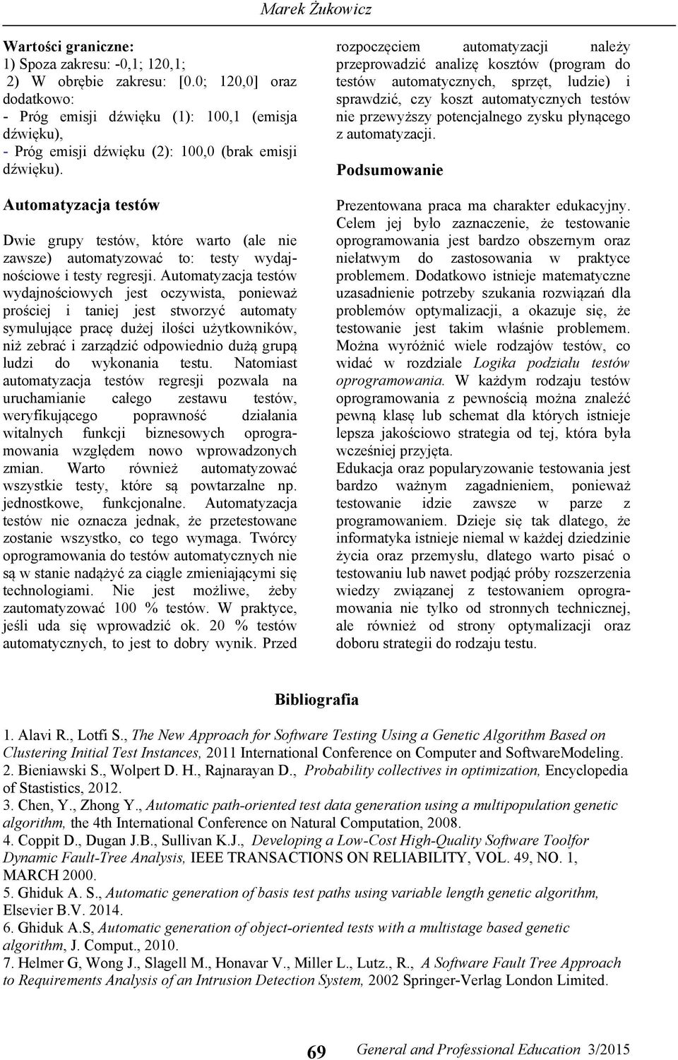 Automatyzacja testów Dwie grupy testów, które warto (ale nie zawsze) automatyzować to: testy wydajnościowe i testy regresji.