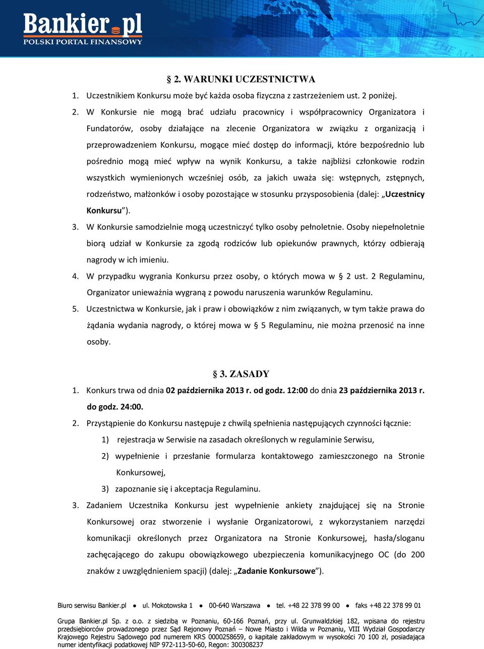 W Konkursie nie mogą brać udziału pracownicy i współpracownicy Organizatora i Fundatorów, osoby działające na zlecenie Organizatora w związku z organizacją i przeprowadzeniem Konkursu, mogące mieć