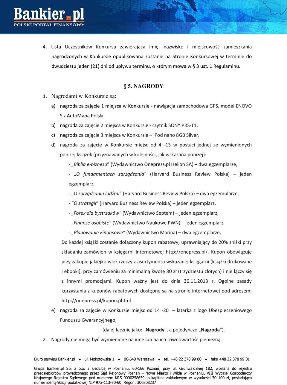 Nagrodami w Konkursie są: a) nagroda za zajęcie 1 miejsca w Konkursie - nawigacja samochodowa GPS, model ENOVO S z AutoMapą Polski, b) nagroda za zajęcie 2 miejsca w Konkursie - czytnik SONY PRS-T1,