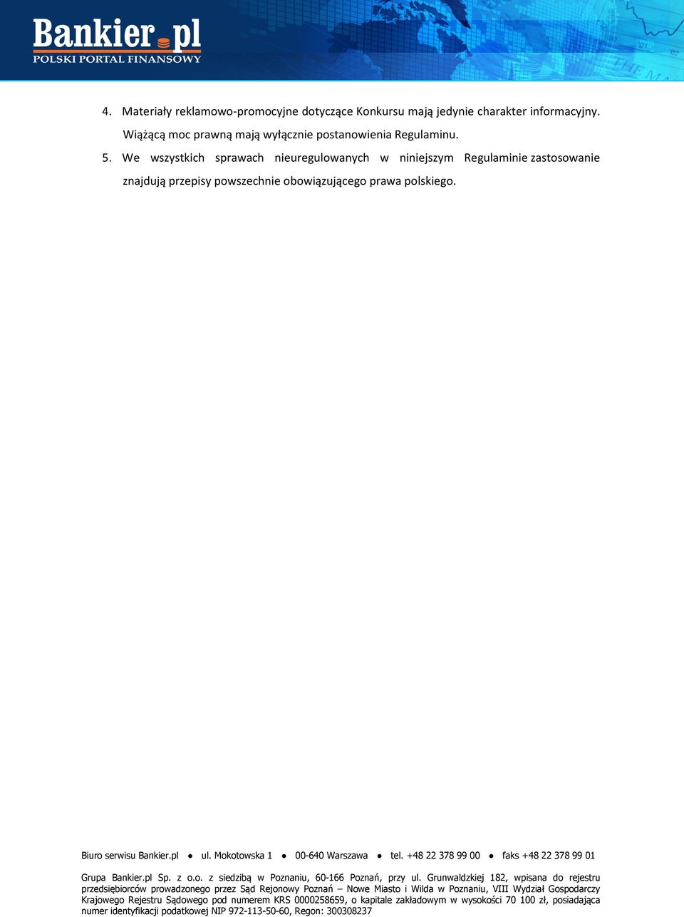 Wiążącą moc prawną mają wyłącznie postanowienia Regulaminu. 5.