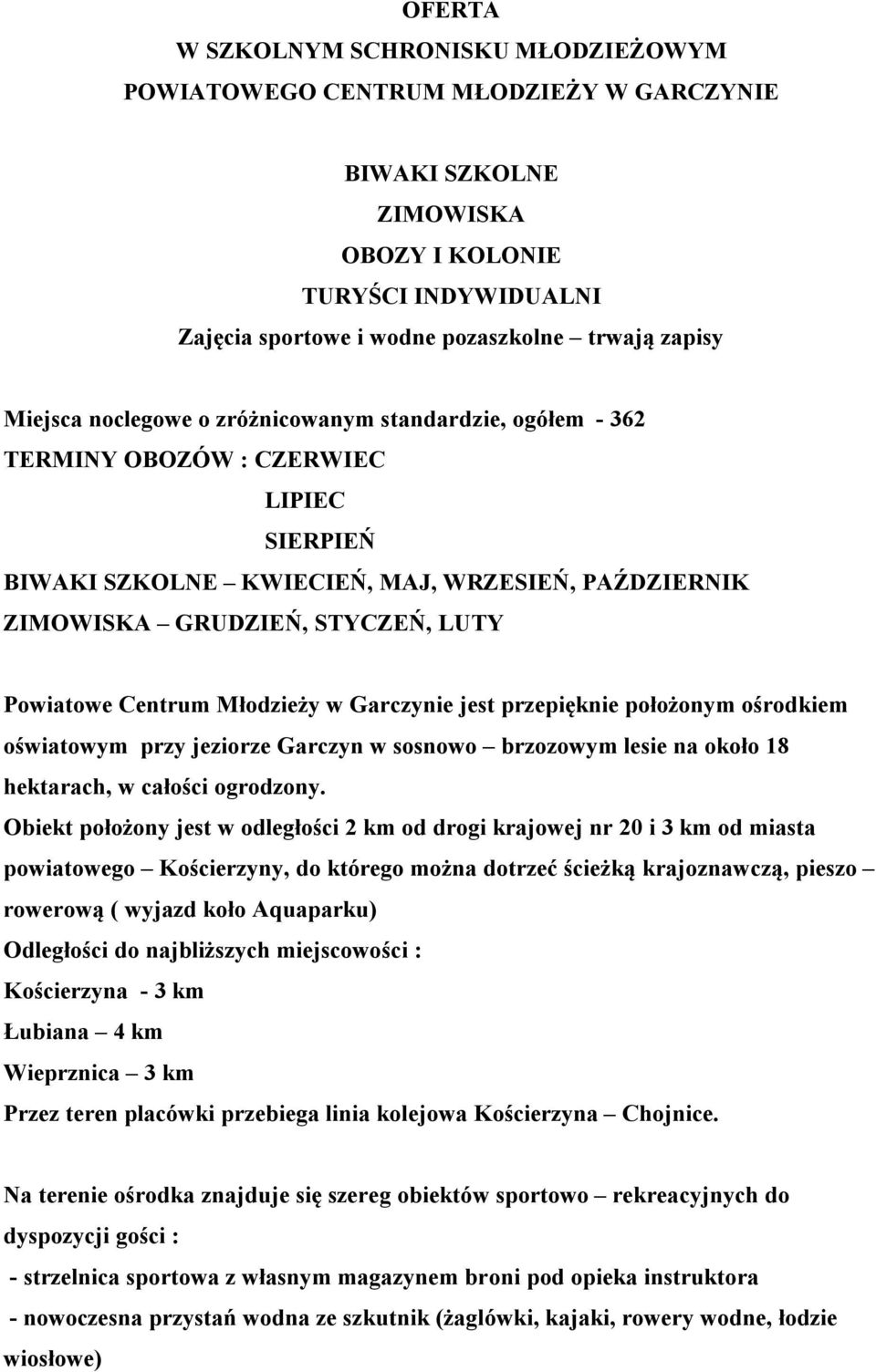 Centrum Młodzieży w Garczynie jest przepięknie położonym ośrodkiem oświatowym przy jeziorze Garczyn w sosnowo brzozowym lesie na około 18 hektarach, w całości ogrodzony.