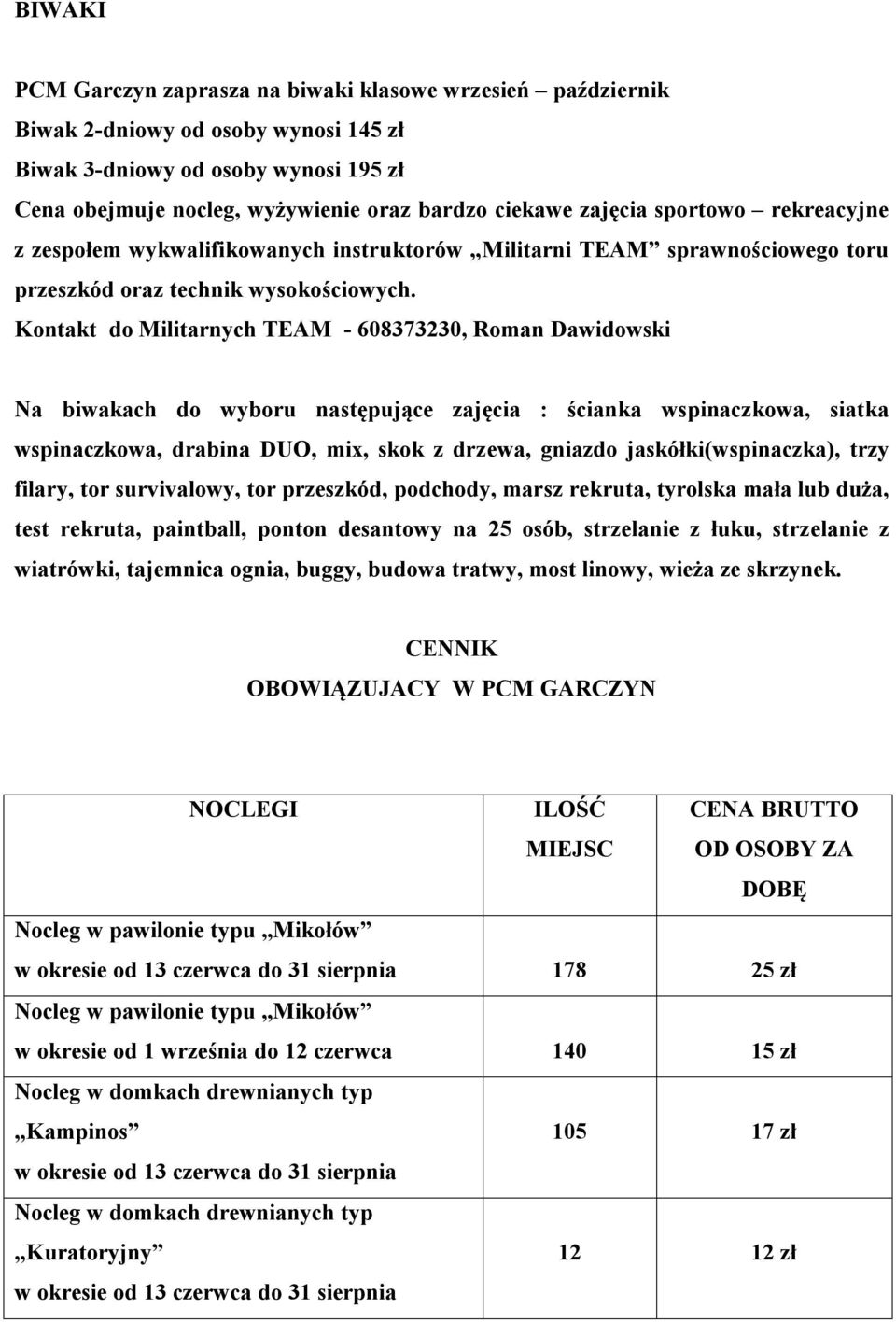 Kontakt do Militarnych TEAM - 608373230, Roman Dawidowski Na biwakach do wyboru następujące zajęcia : ścianka wspinaczkowa, siatka wspinaczkowa, drabina DUO, mix, skok z drzewa, gniazdo
