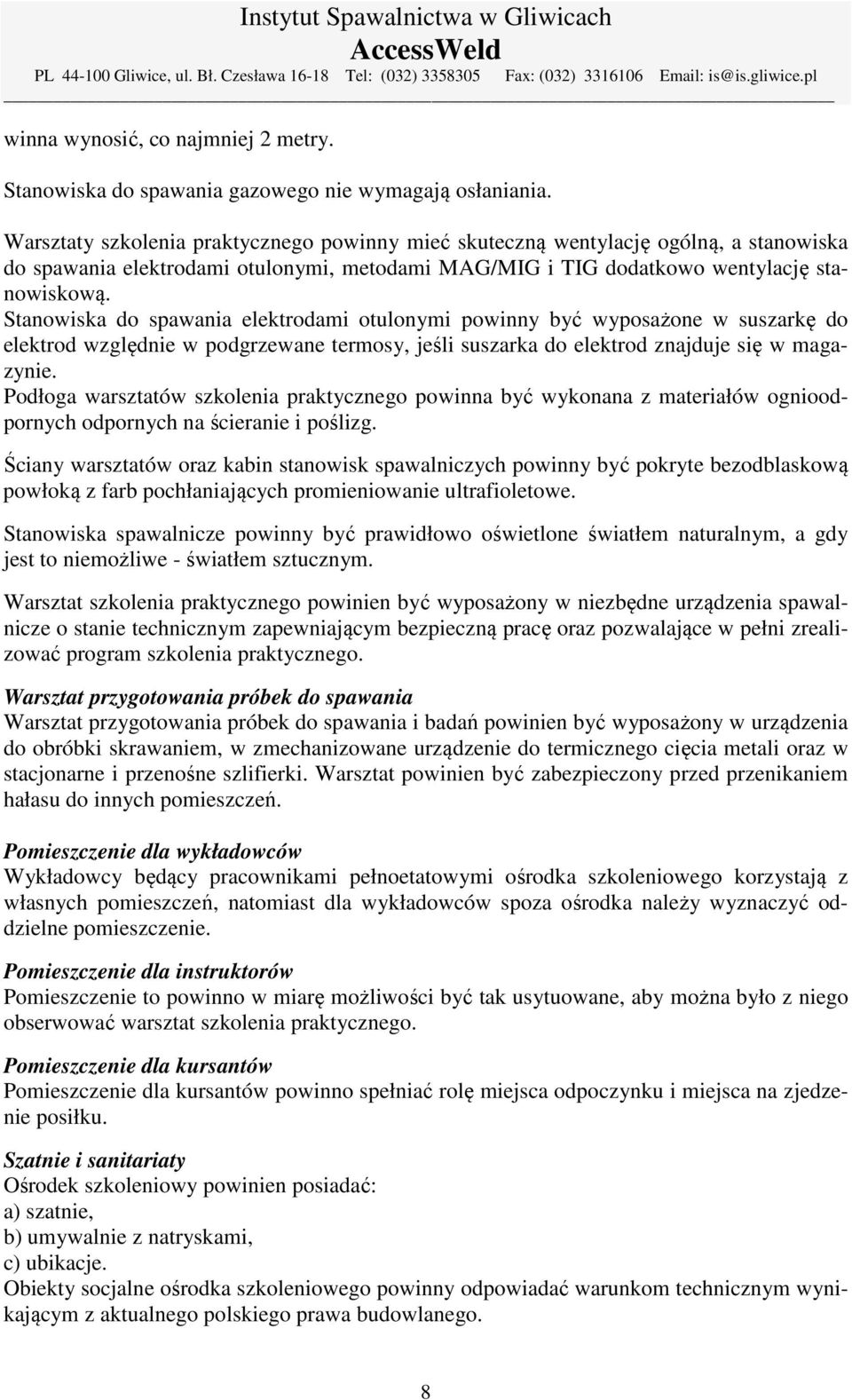 Stanowiska do spawania elektrodami otulonymi powinny być wyposażone w suszarkę do elektrod względnie w podgrzewane termosy, jeśli suszarka do elektrod znajduje się w magazynie.