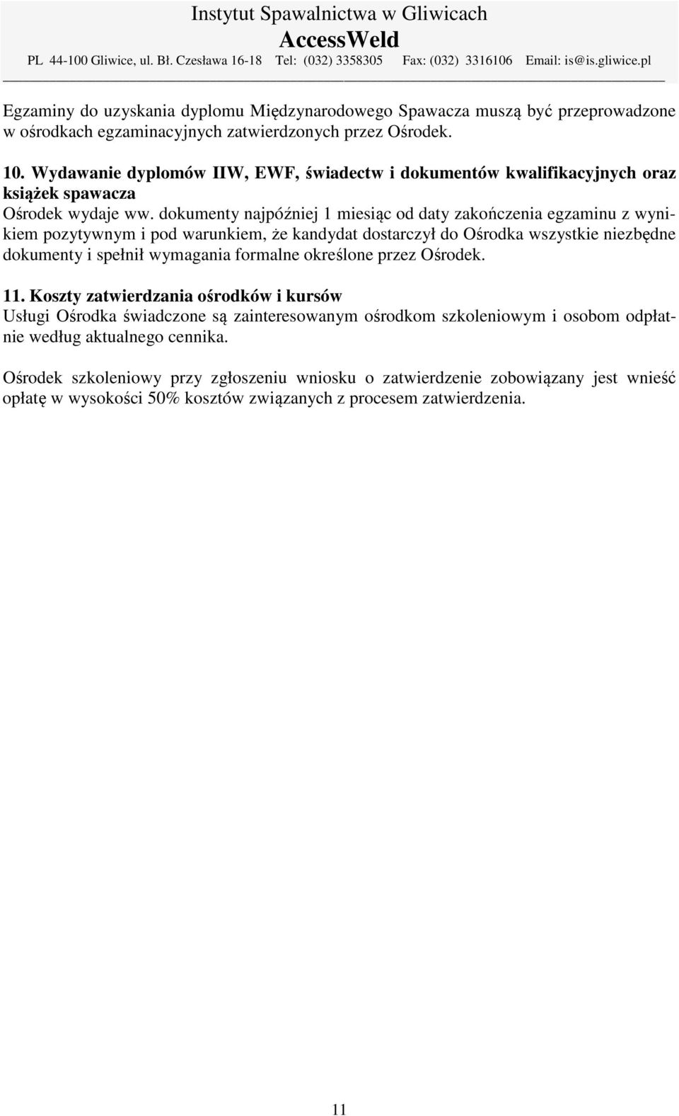 dokumenty najpóźniej 1 miesiąc od daty zakończenia egzaminu z wynikiem pozytywnym i pod warunkiem, że kandydat dostarczył do Ośrodka wszystkie niezbędne dokumenty i spełnił wymagania formalne