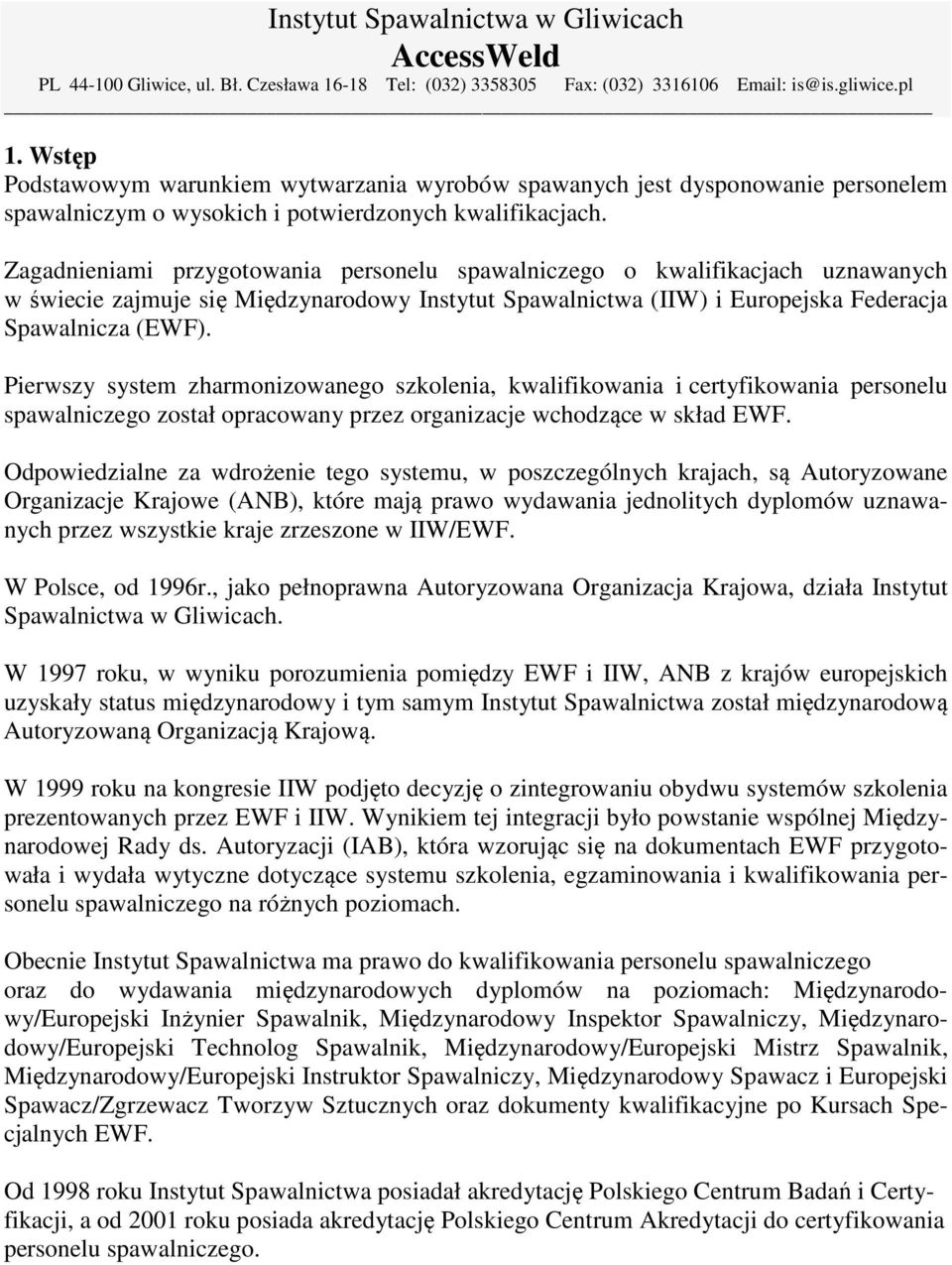 Pierwszy system zharmonizowanego szkolenia, kwalifikowania i certyfikowania personelu spawalniczego został opracowany przez organizacje wchodzące w skład EWF.