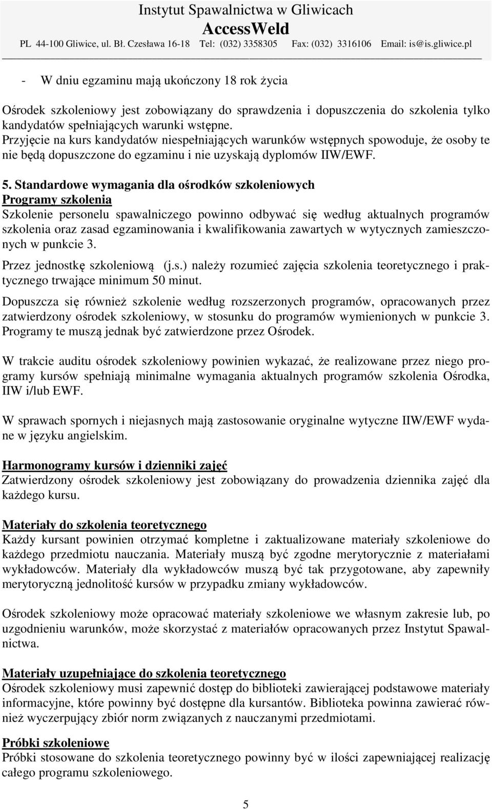 Standardowe wymagania dla ośrodków szkoleniowych Programy szkolenia Szkolenie personelu spawalniczego powinno odbywać się według aktualnych programów szkolenia oraz zasad egzaminowania i