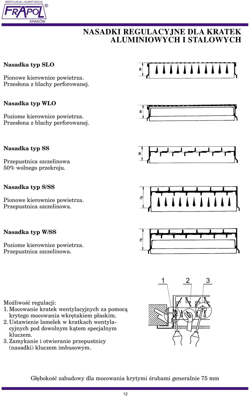 Przepustnica szczelinowa. 1 2 3 Mo liwoœæ regulacji: 1. Mocowanie kratek wentylacyjnych za pomoc¹ krytego mocowania wkrêtakiem p³askim. 2. Ustawienie lamelek w kratkach wentylacyjnych pod dowolnym k¹tem specjalnym kluczem.