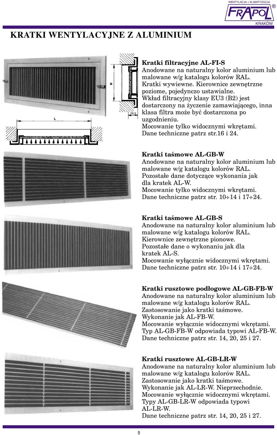 Mocowanie tylko widocznymi wkrêtami. Dane techniczne patrz str.16 i 24. Kratki taœmowe AL-GB-W Anodowane na naturalny kolor aluminium lub malowane w/g katalogu kolorów RAL.