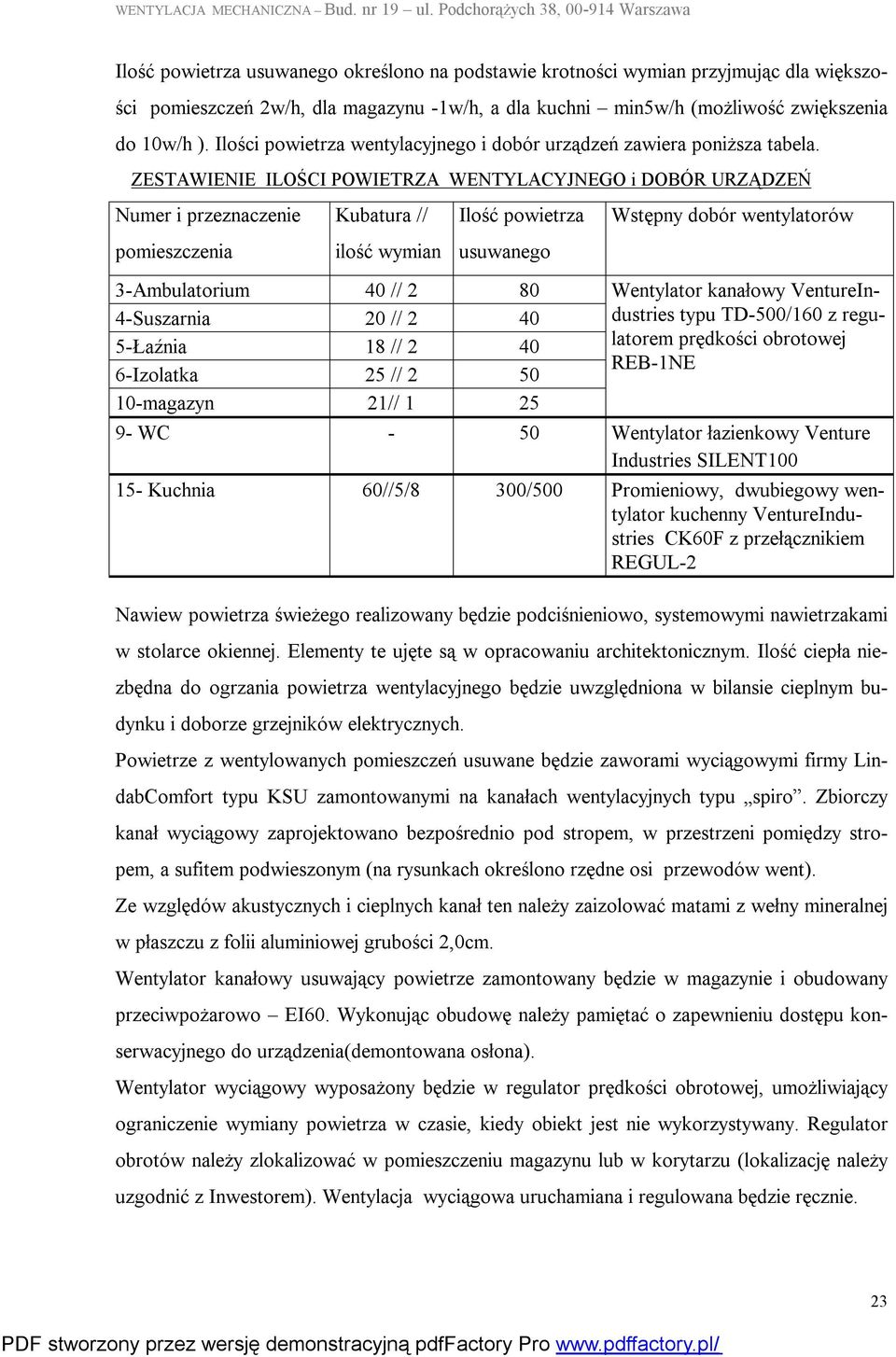 ZESTAWIENIE ILOŚCI POWIETRZA WENTYLACYJNEGO i DOBÓR URZĄDZEŃ Numer i przeznaczenie Kubatura // Ilość powietrza Wstępny dobór wentylatorów pomieszczenia ilość wymian usuwanego 3-Ambulatorium 40 // 2