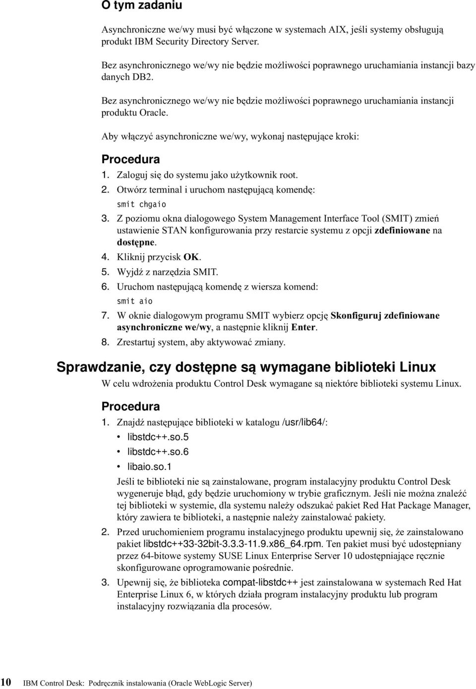 Aby włączyć asynchroniczne we/wy, wykonaj następujące kroki: Procedura 1. Zaloguj się do systemu jako użytkownik root. 2. Otwórz terminal i uruchom następującą komendę: smit chgaio 3.