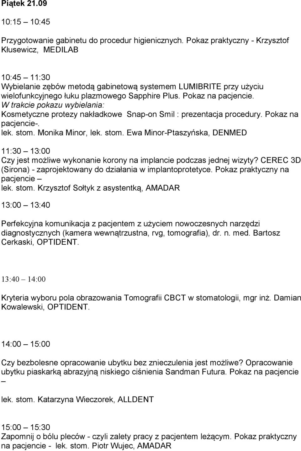 W trakcie pokazu wybielania: Kosmetyczne protezy nakładkowe Snap-on Smil : prezentacja procedury. Pokaz na pacjencie-. lek. stom.