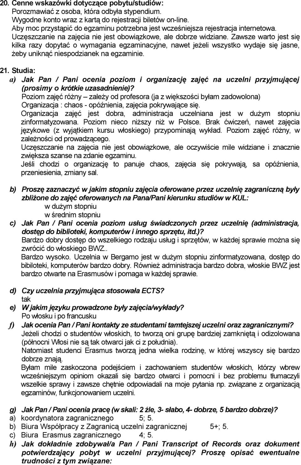 Zawsze warto jest się kilka razy dopytać o wymagania egzaminacyjne, nawet jeżeli wszystko wydaje się jasne, żeby uniknąć niespodzianek na egzaminie. 21.