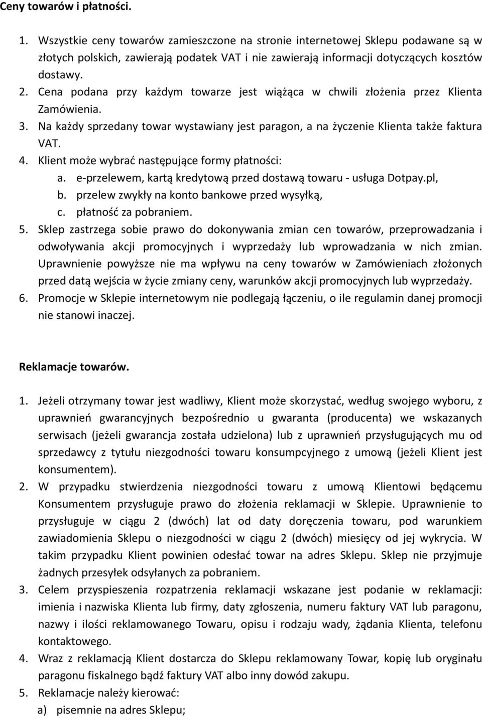 Cena podana przy każdym towarze jest wiążąca w chwili złożenia przez Klienta Zamówienia. 3. Na każdy sprzedany towar wystawiany jest paragon, a na życzenie Klienta także faktura VAT. 4.